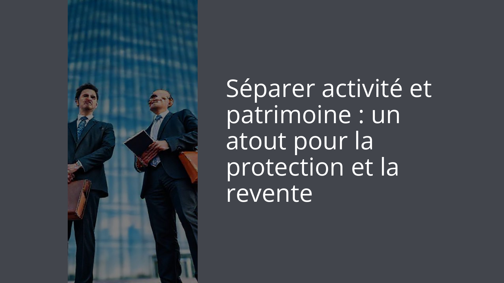 Séparer activité et patrimoine : un atout pour la protection et la revente