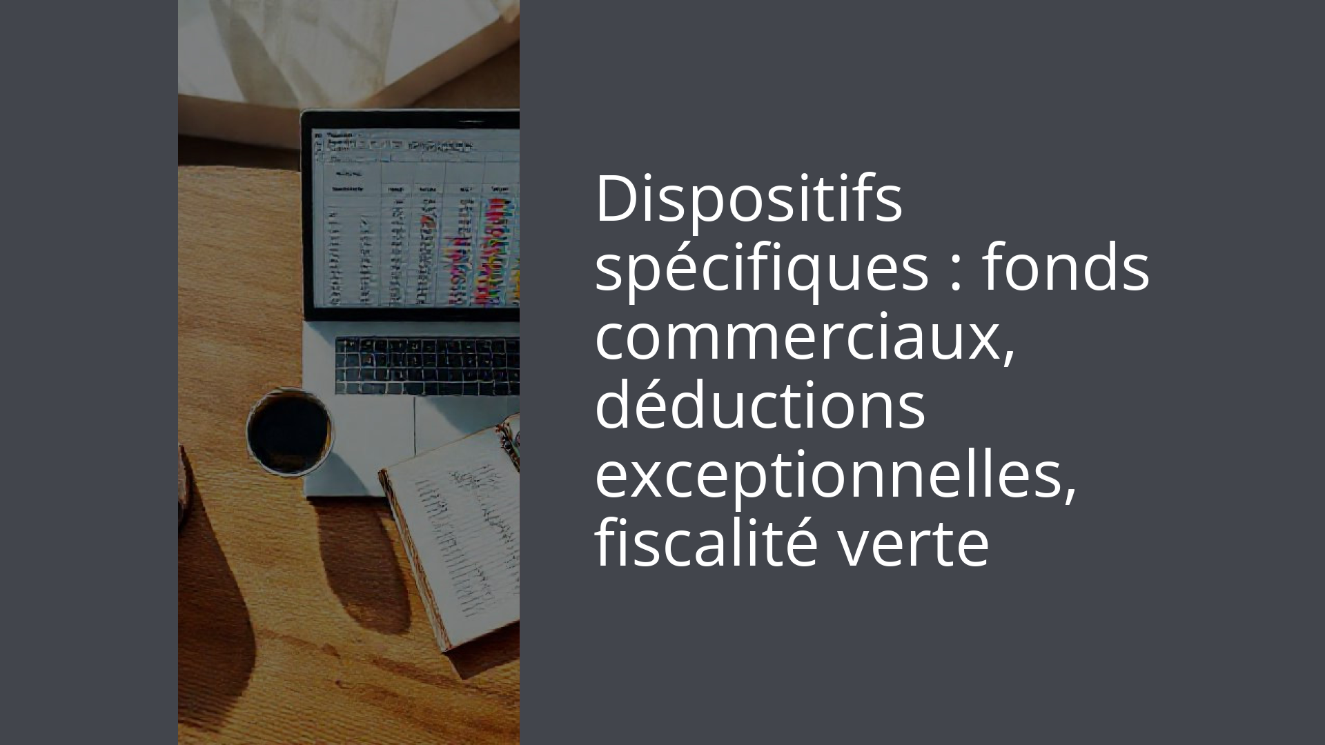 Dispositifs spécifiques : fonds commerciaux, déductions exceptionnelles, fiscalité verte