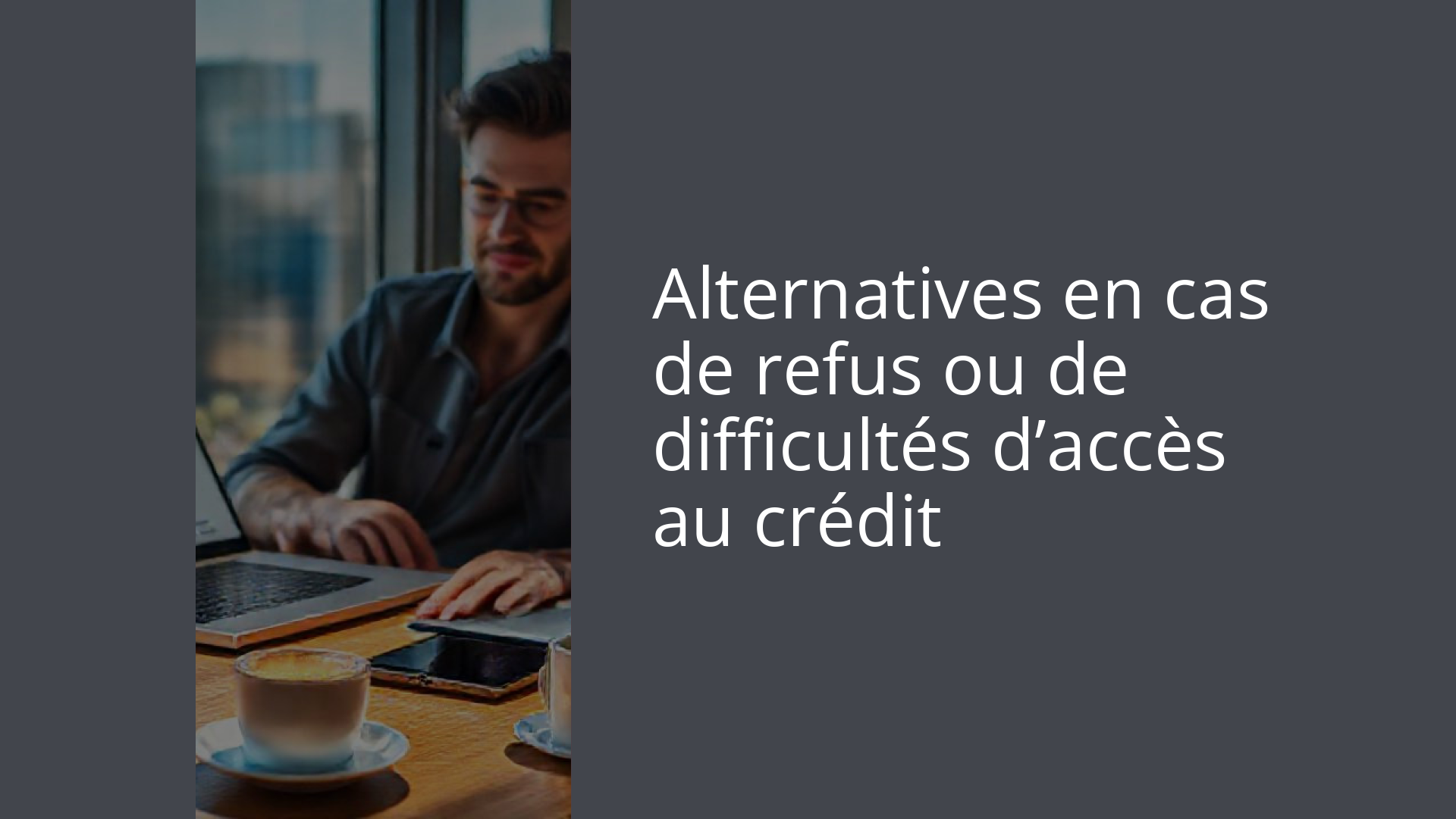 Alternatives en cas de refus ou de difficultés d’accès au crédit