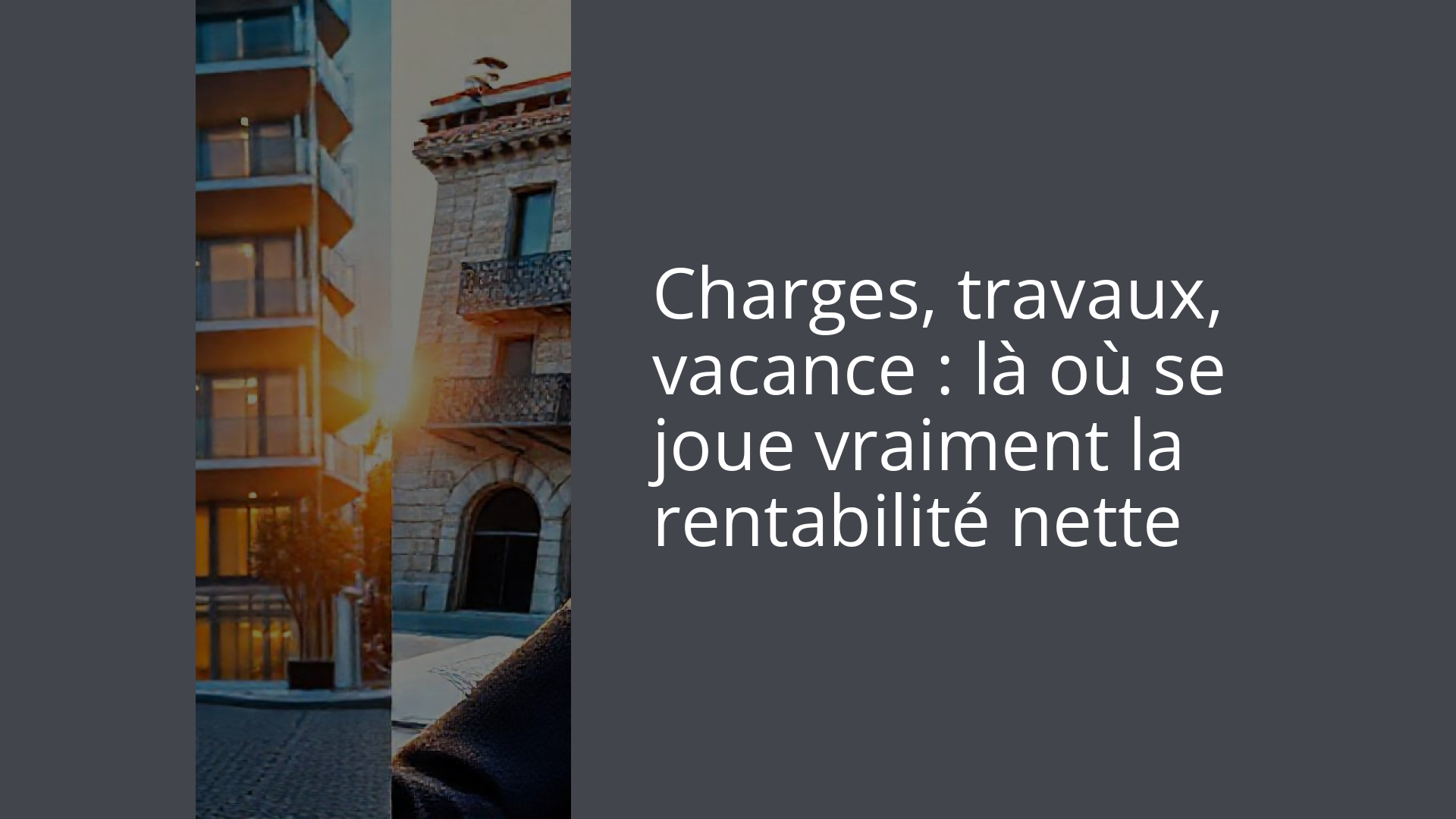 Charges, travaux, vacance : là où se joue vraiment la rentabilité nette