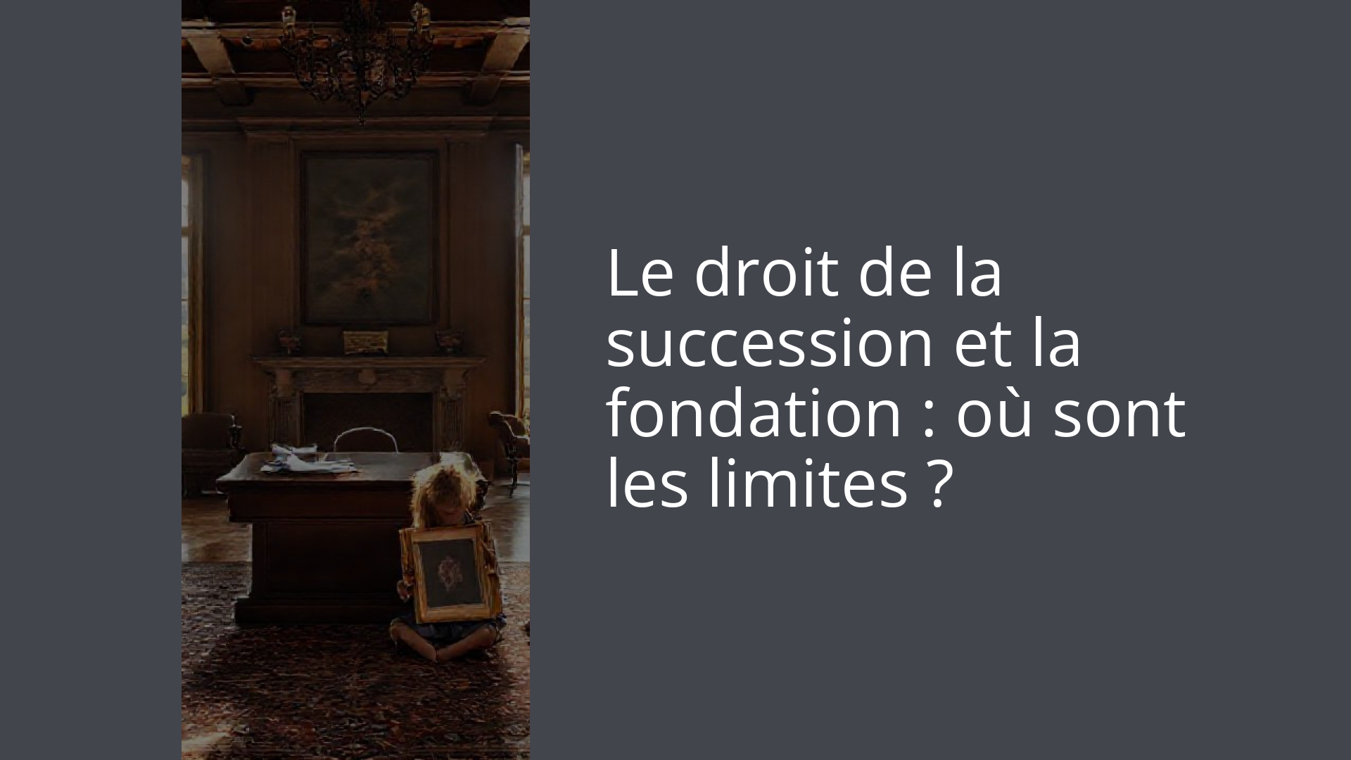 Le droit de la succession et la fondation : où sont les limites ?
