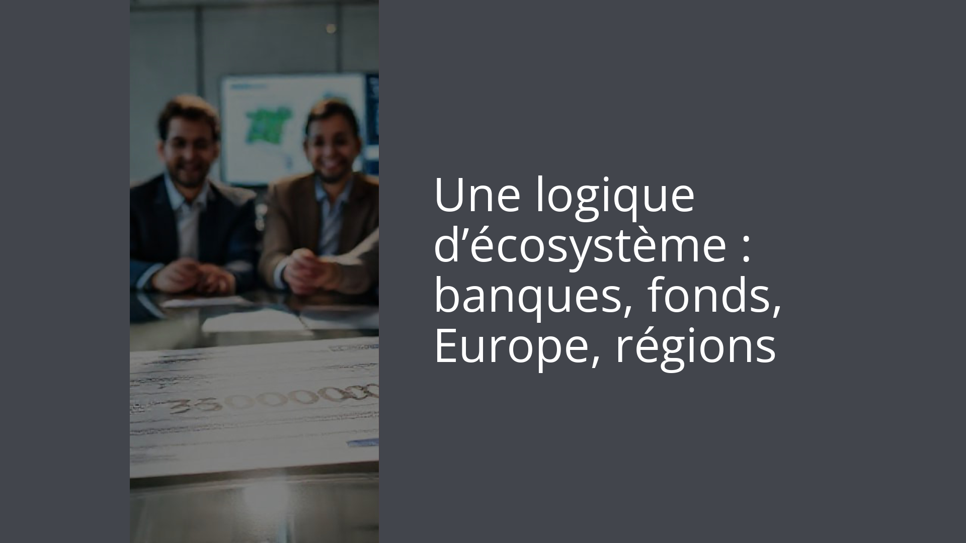 Une logique d’écosystème : banques, fonds, Europe, régions