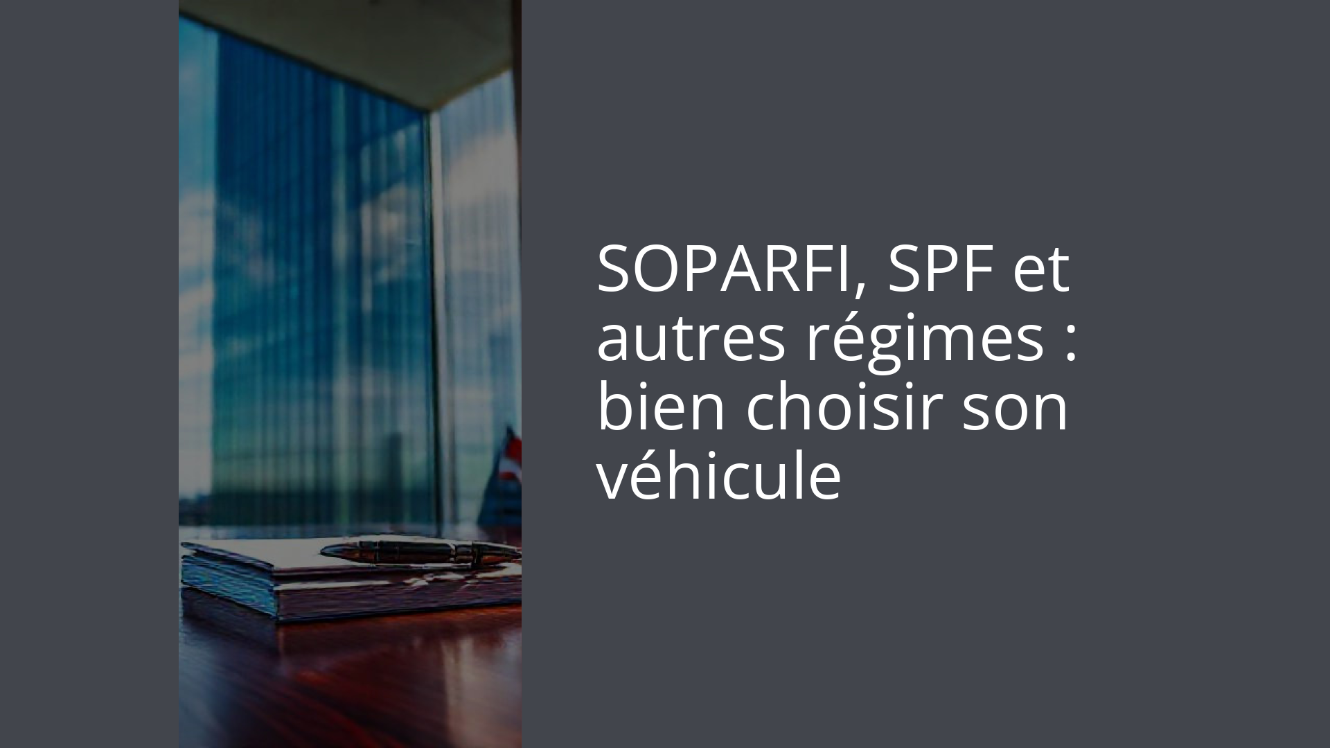 SOPARFI, SPF et autres régimes : bien choisir son véhicule