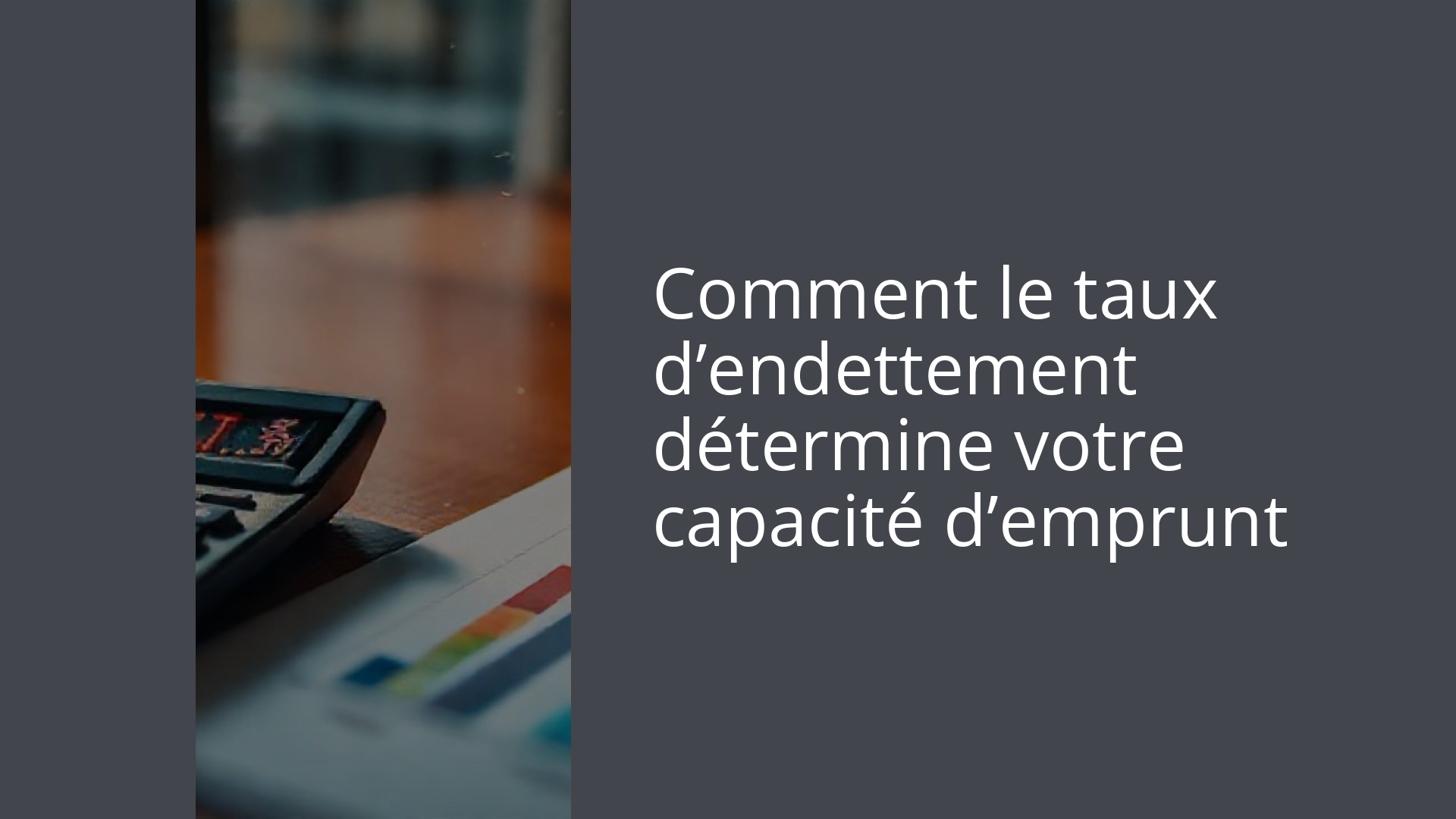 Comment le taux d’endettement détermine votre capacité d’emprunt