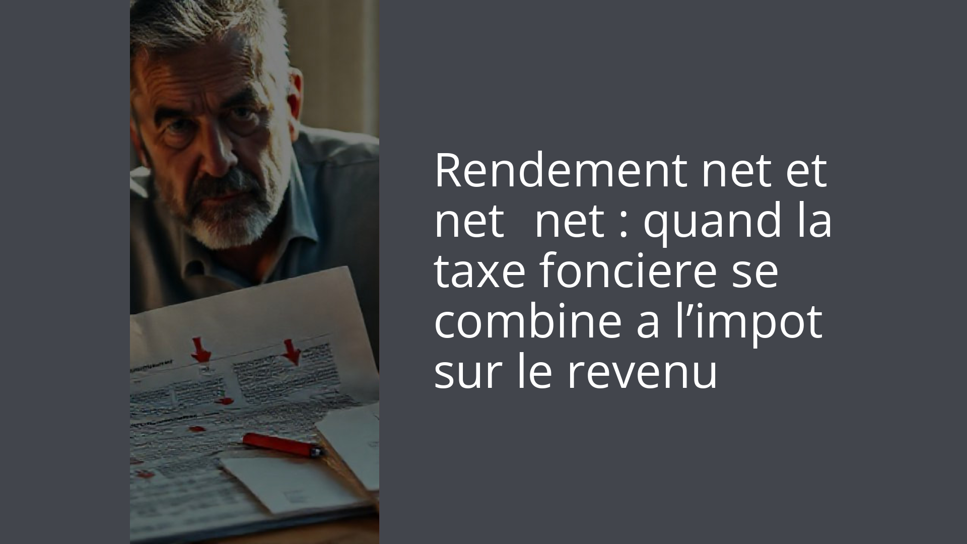 Rendement net et net‑net : quand la taxe fonciere se combine a l’impot sur le revenu