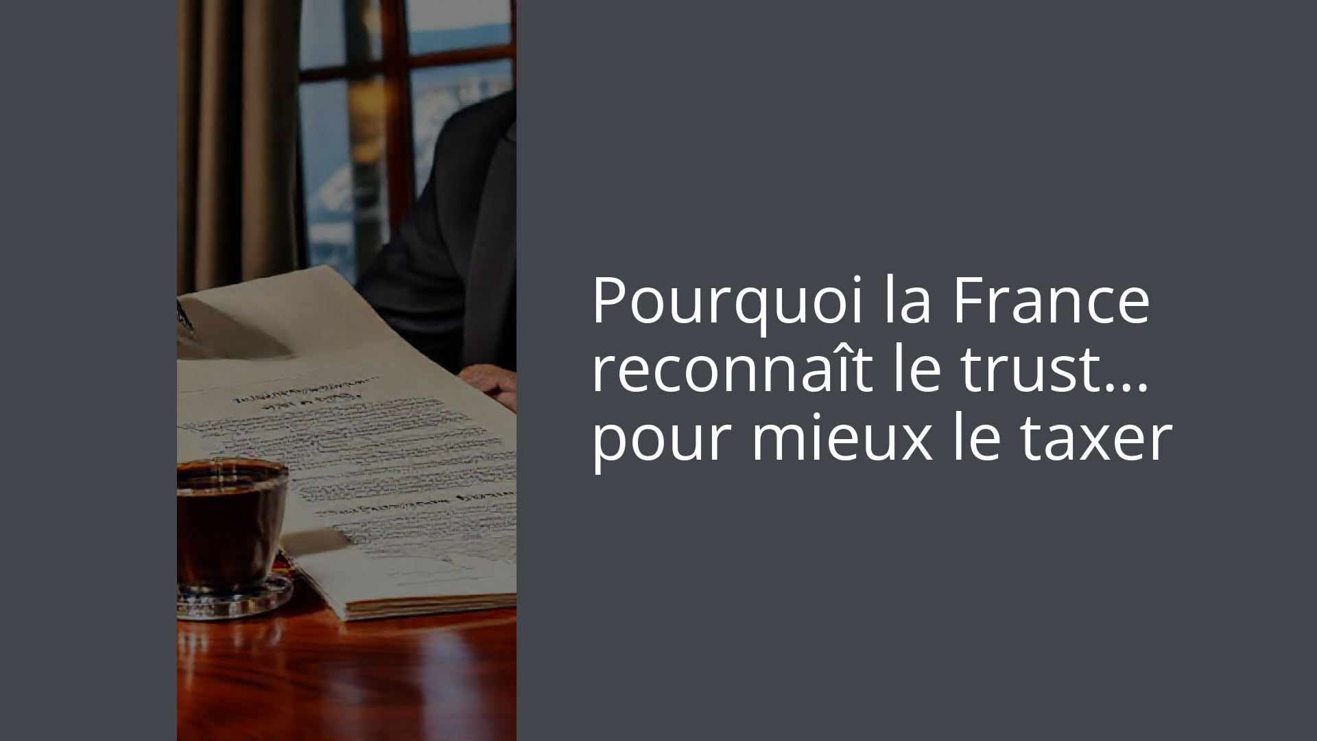 Pourquoi la France reconnaît le trust… pour mieux le taxer