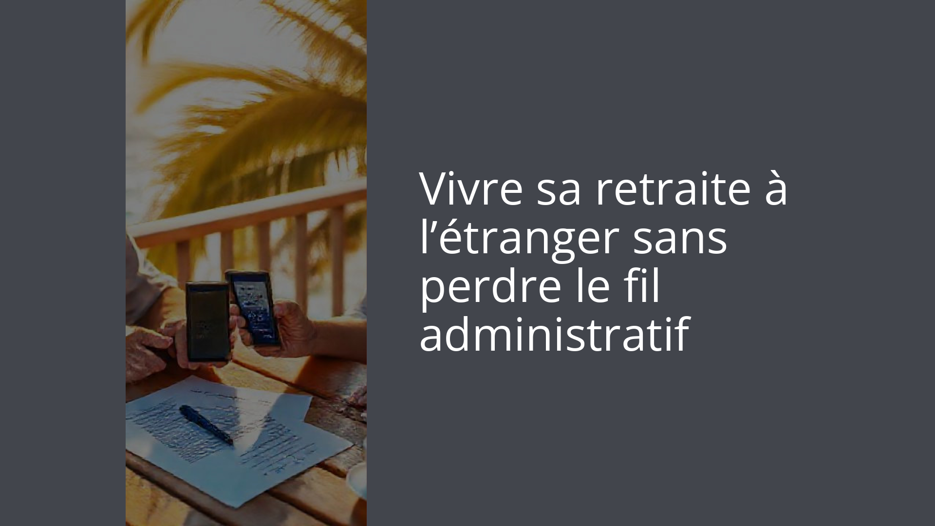 Vivre sa retraite à l’étranger sans perdre le fil administratif