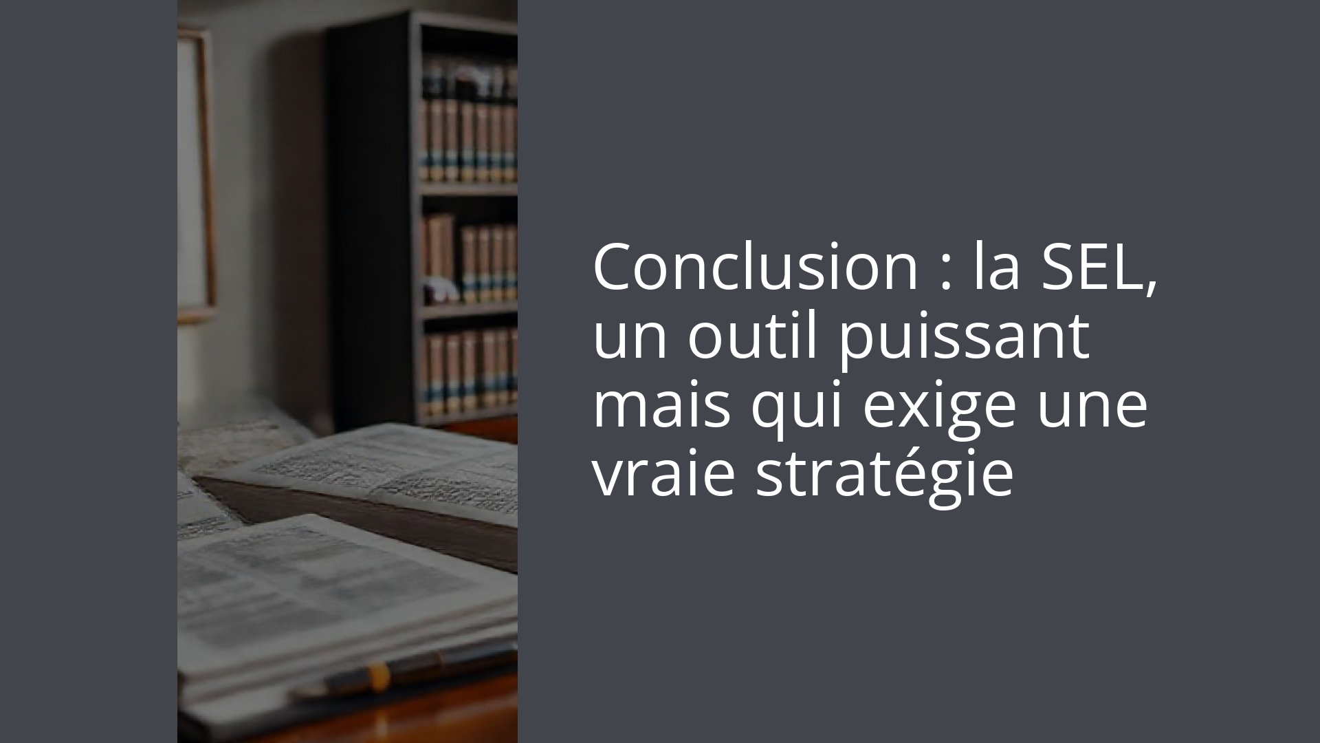 Conclusion : la SEL, un outil puissant mais qui exige une vraie stratégie