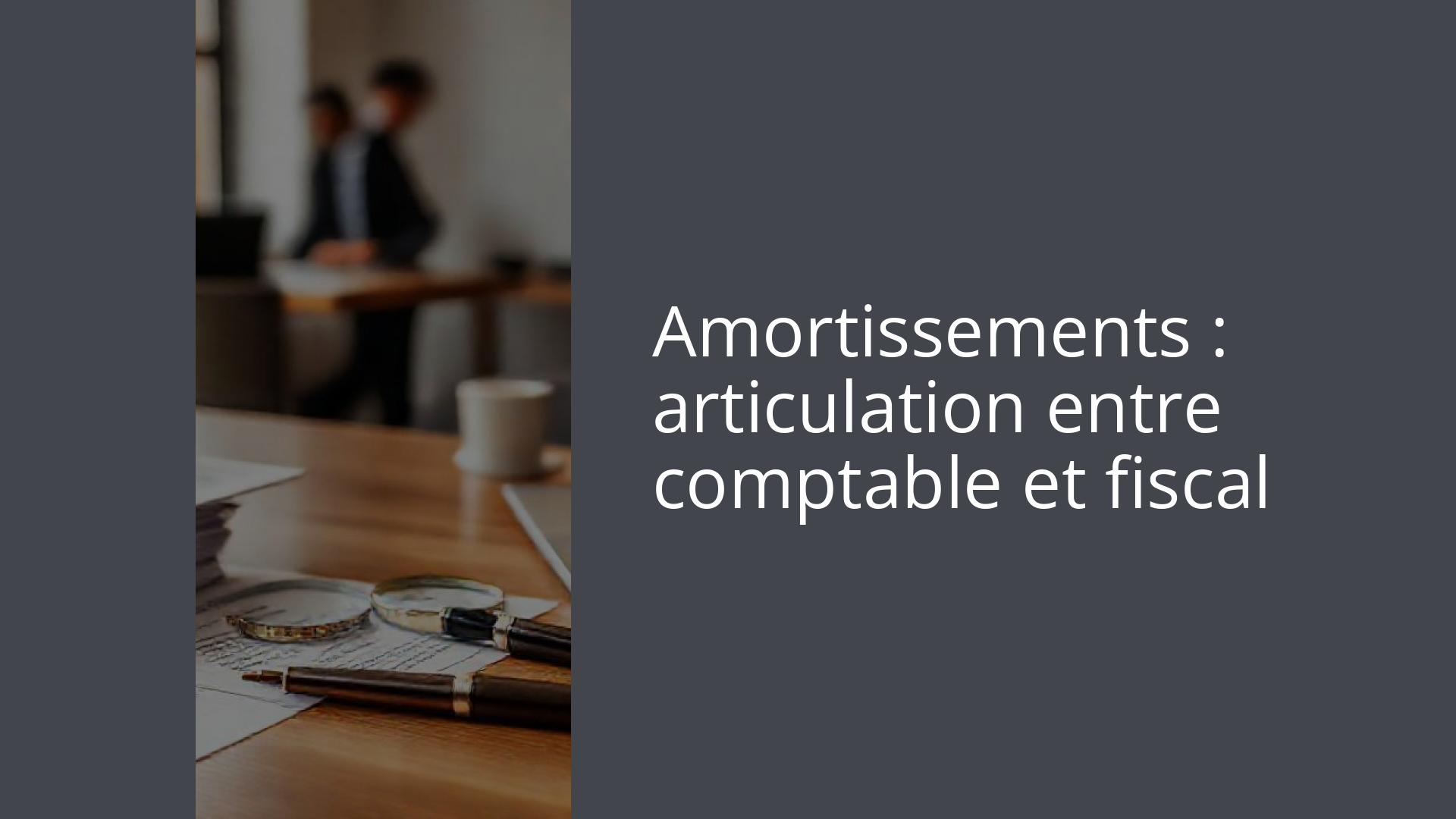 Amortissements : articulation entre comptable et fiscal