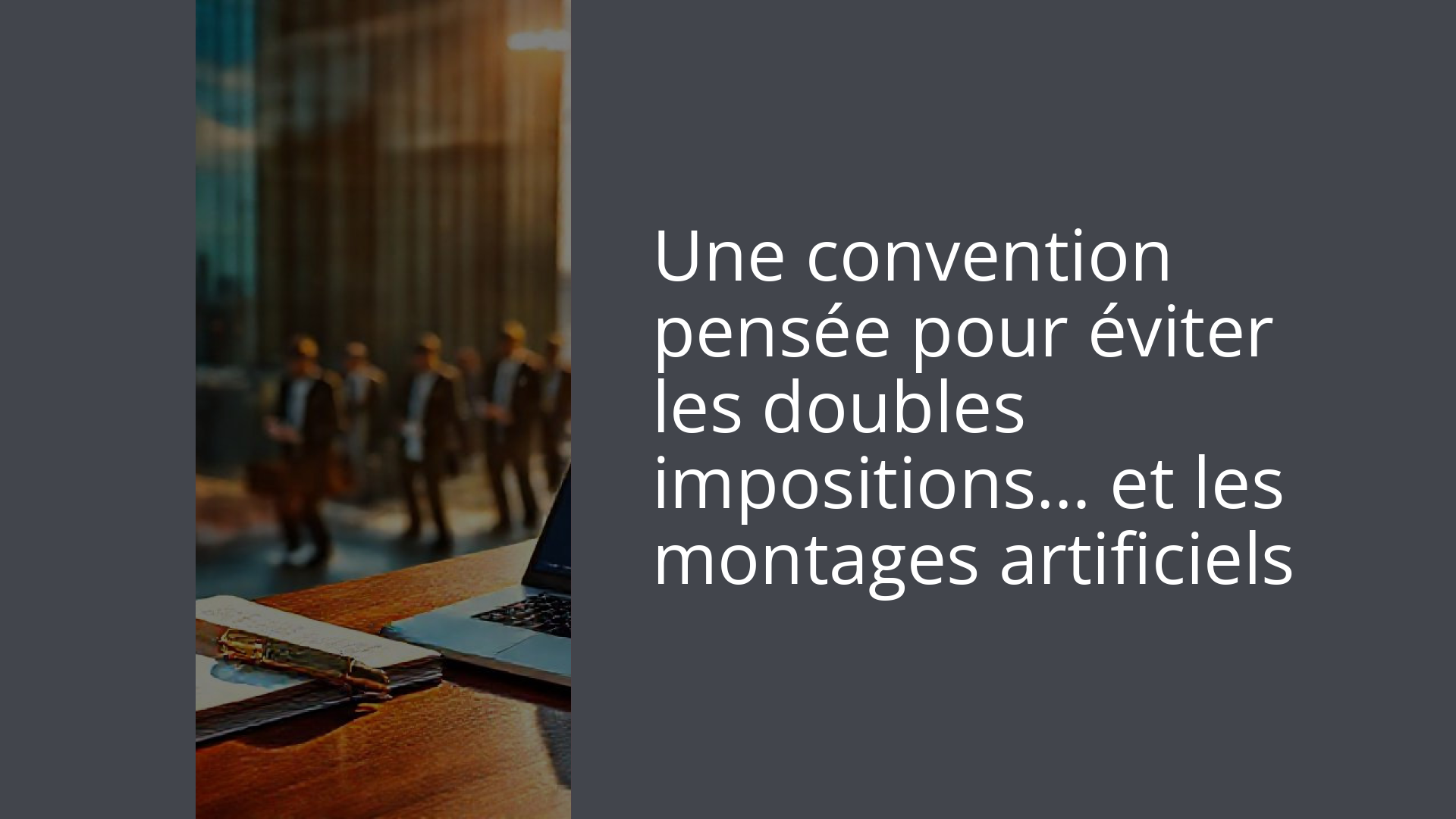 Une convention pensée pour éviter les doubles impositions… et les montages artificiels