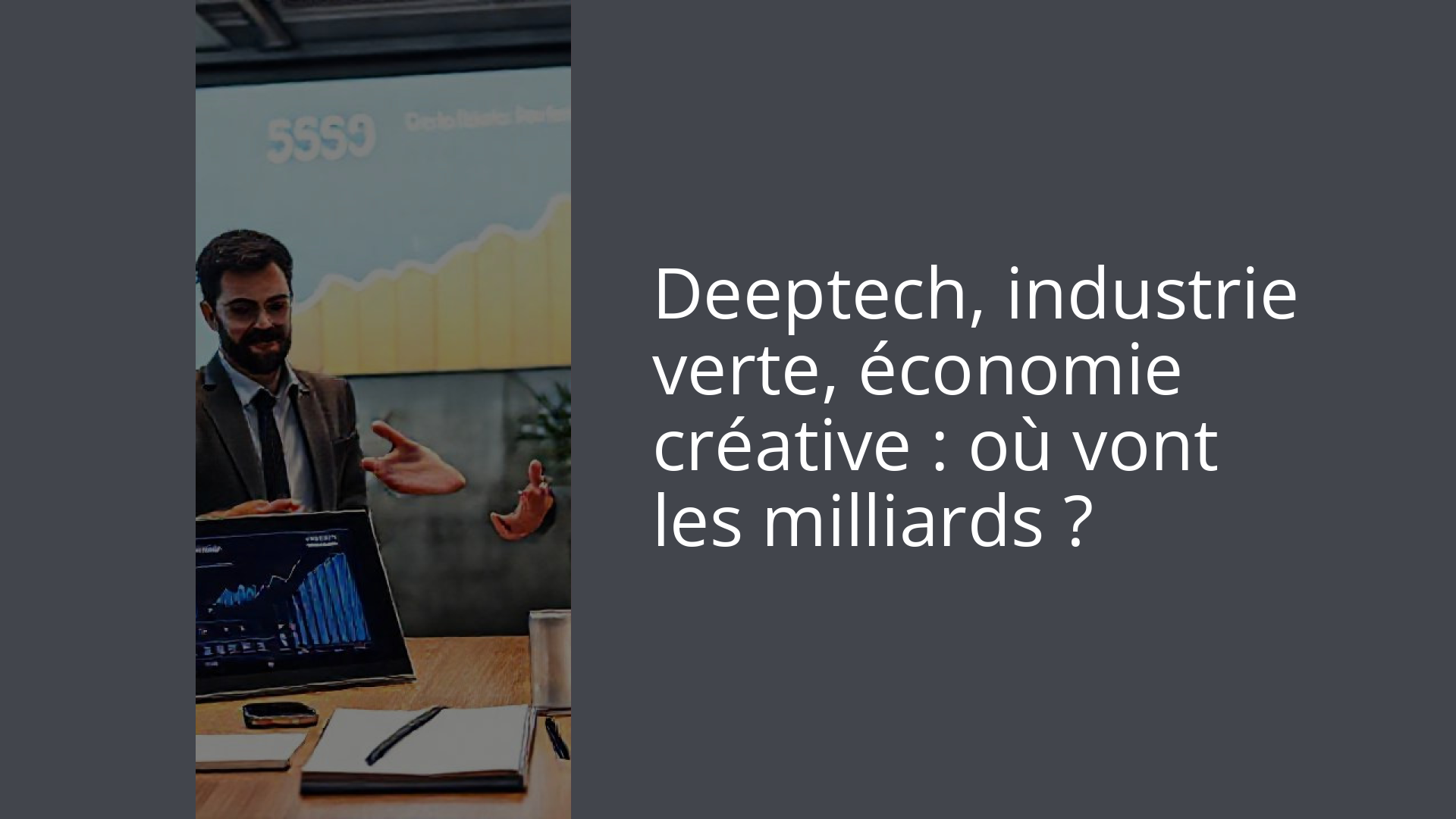 Deeptech, industrie verte, économie créative : où vont les milliards ?