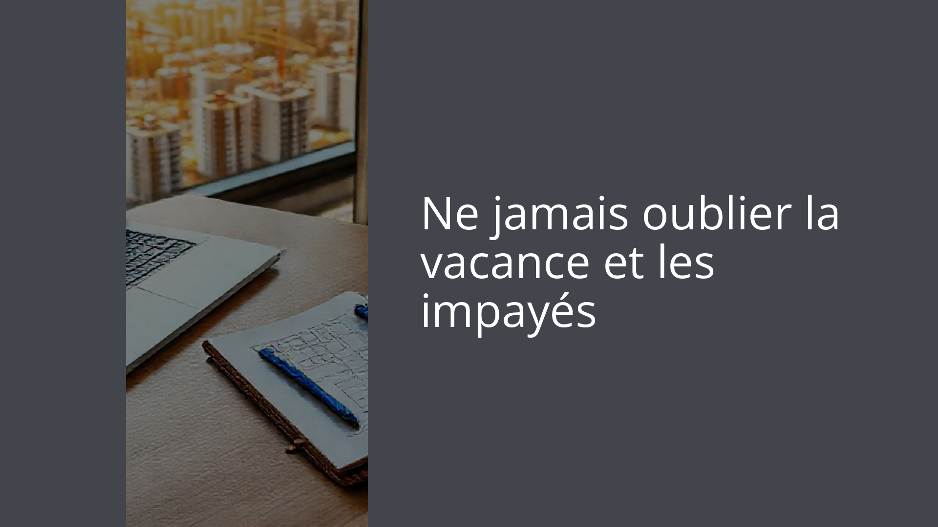 Ne jamais oublier la vacance et les impayés