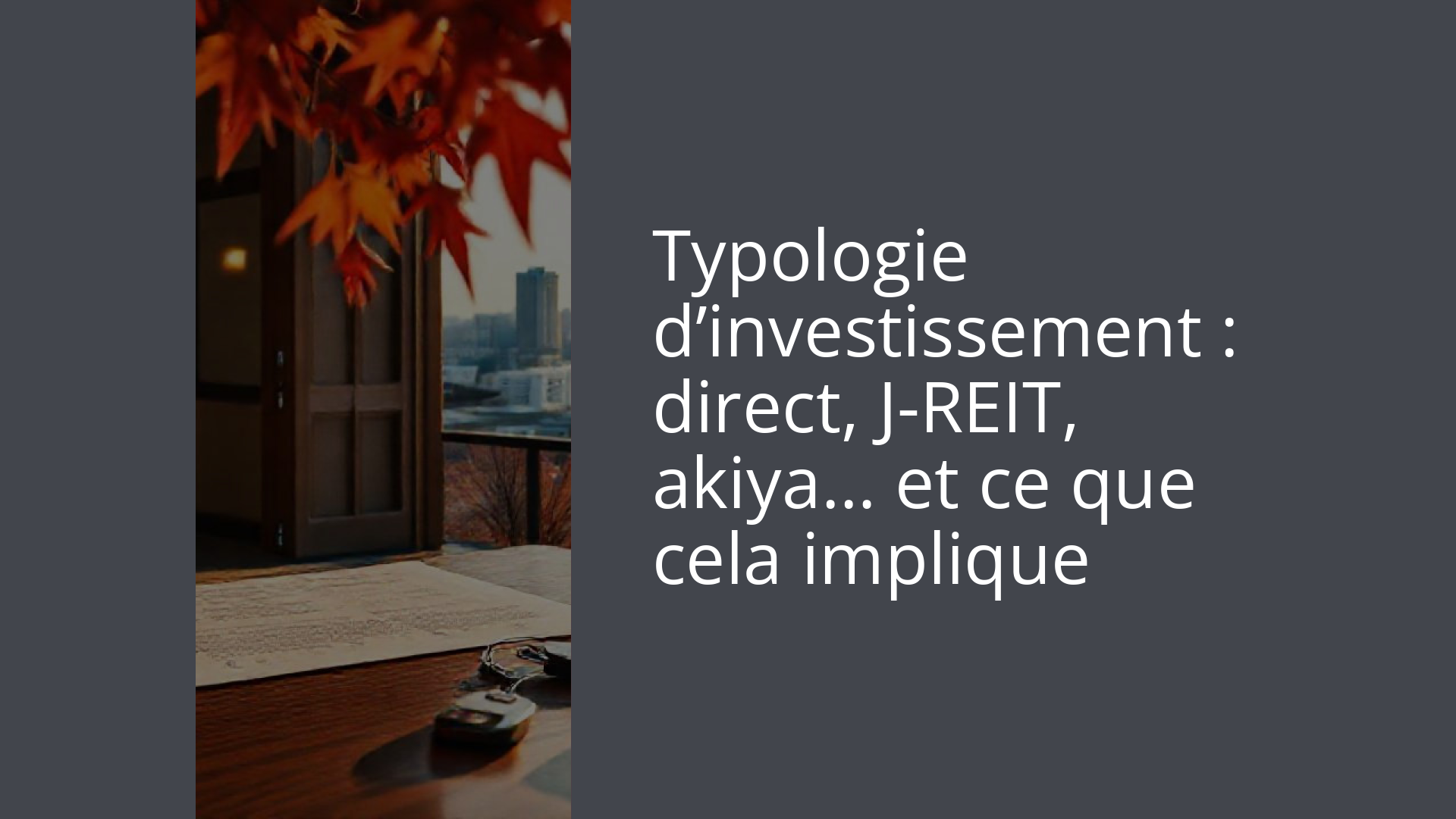 Typologie d’investissement : direct, J-REIT, akiya… et ce que cela implique