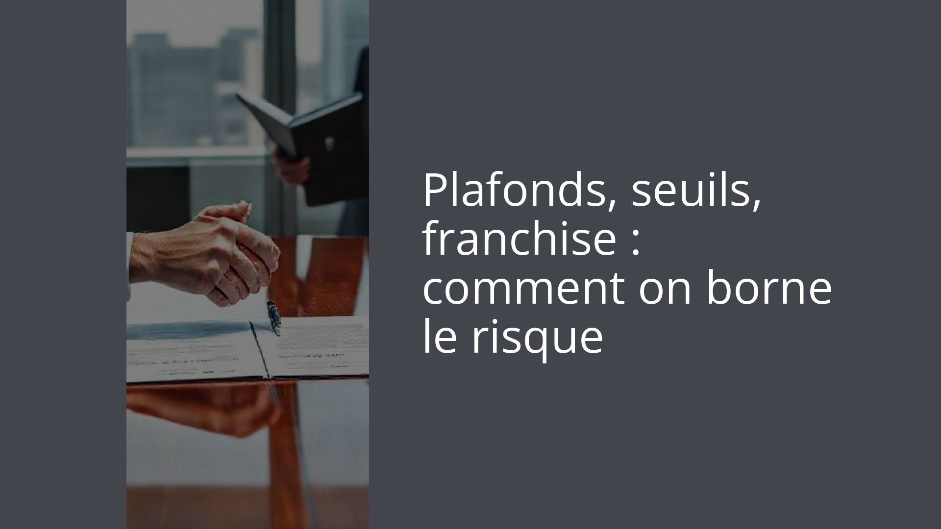 Plafonds, seuils, franchise : comment on borne le risque