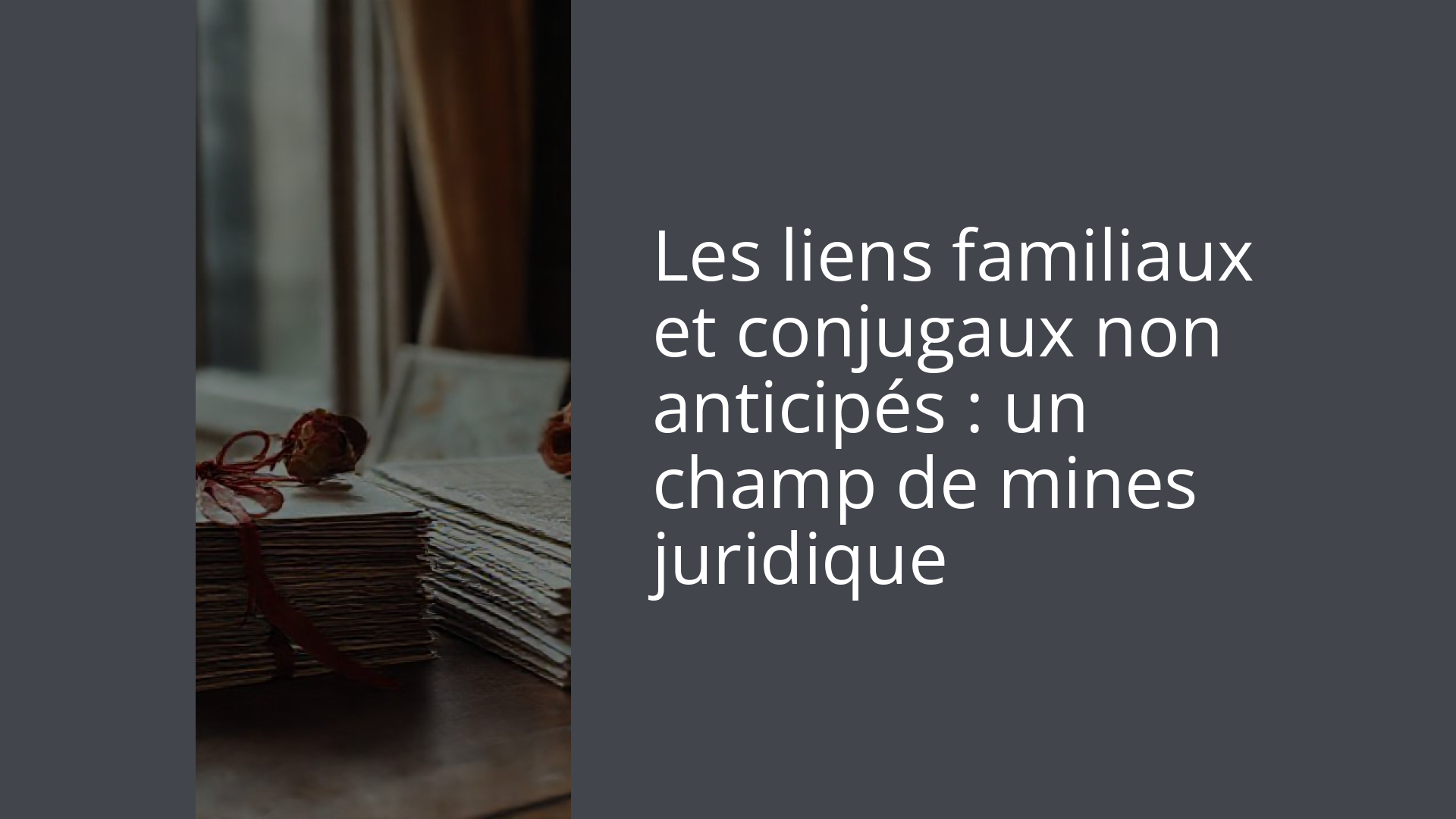 Les liens familiaux et conjugaux non anticipés : un champ de mines juridique