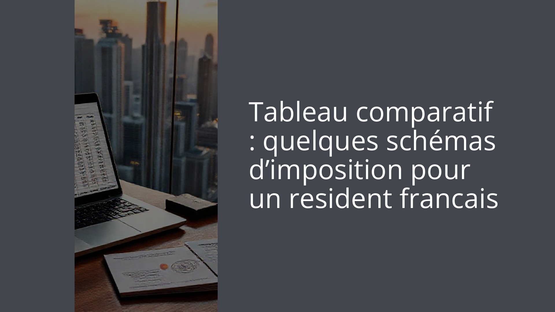 Tableau comparatif : quelques schémas d’imposition pour un resident francais