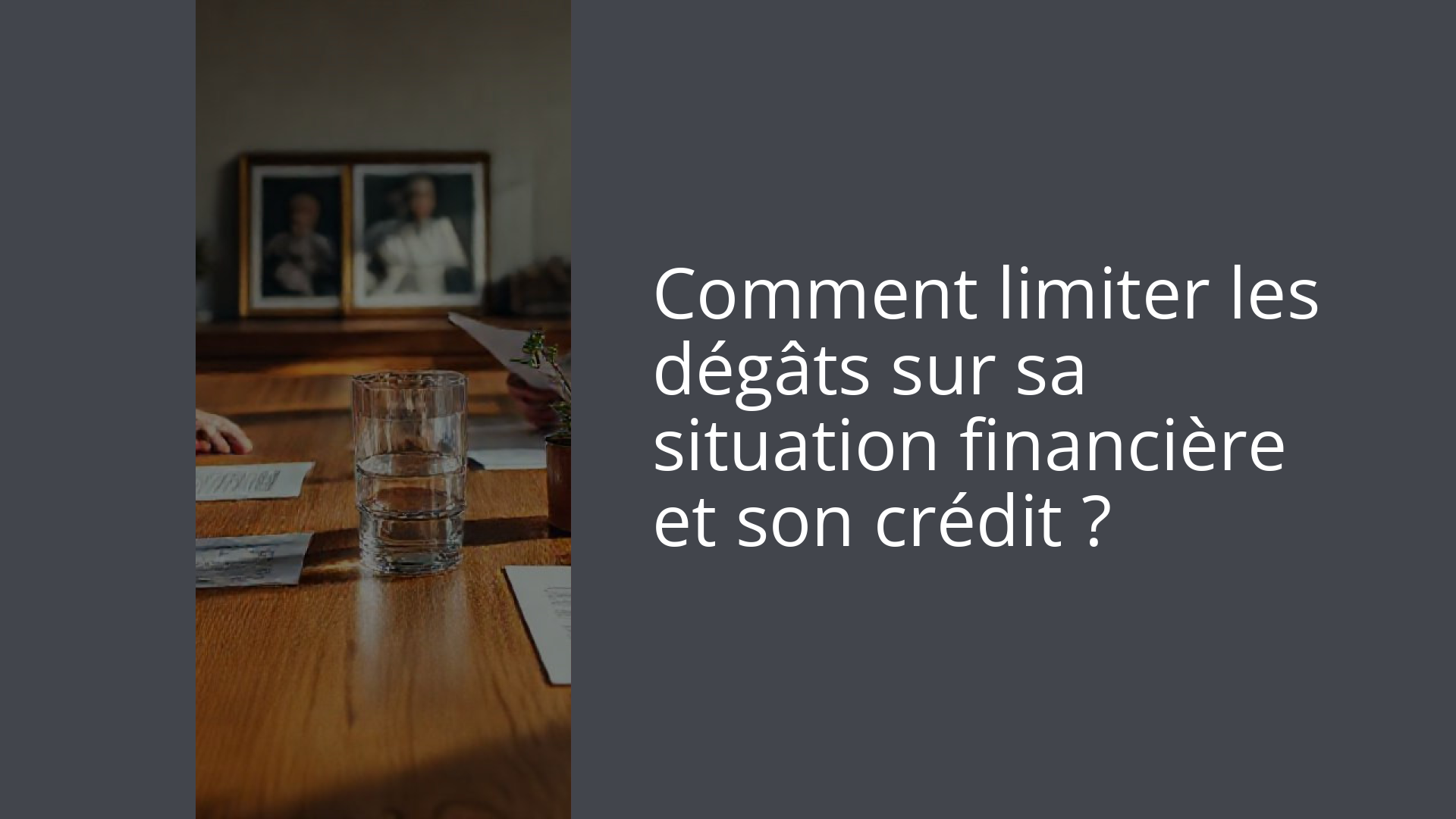 Comment limiter les dégâts sur sa situation financière et son crédit ?