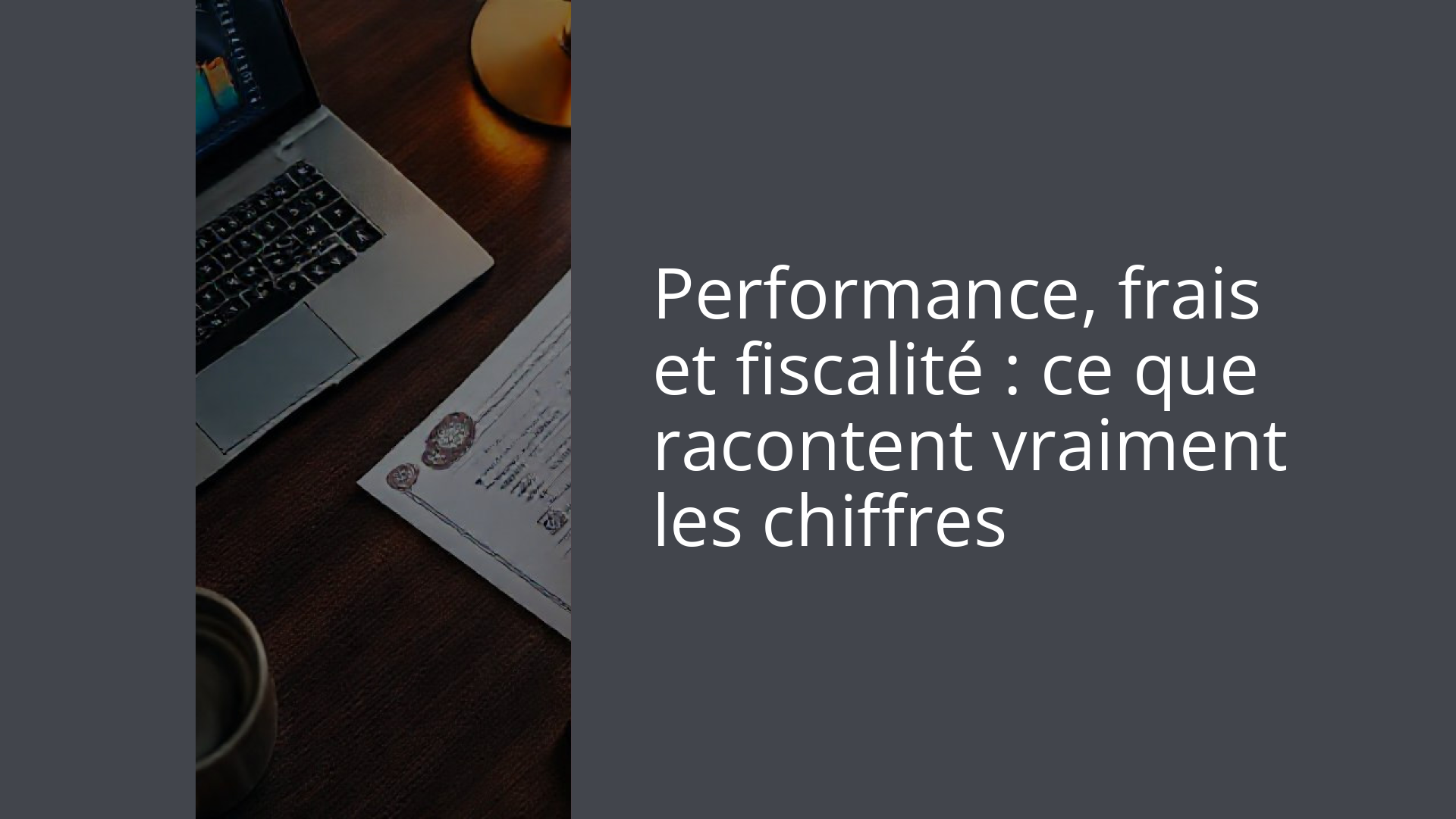 Performance, frais et fiscalité : ce que racontent vraiment les chiffres