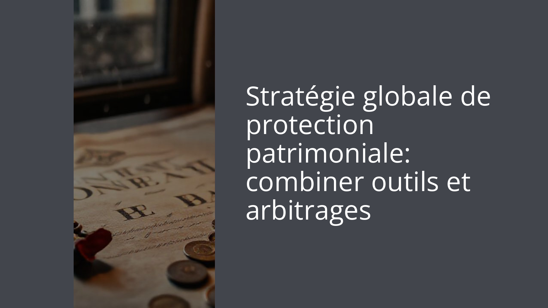 Stratégie globale de protection patrimoniale: combiner outils et arbitrages