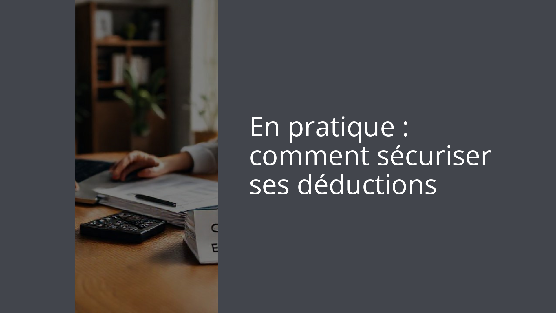 En pratique : comment sécuriser ses déductions