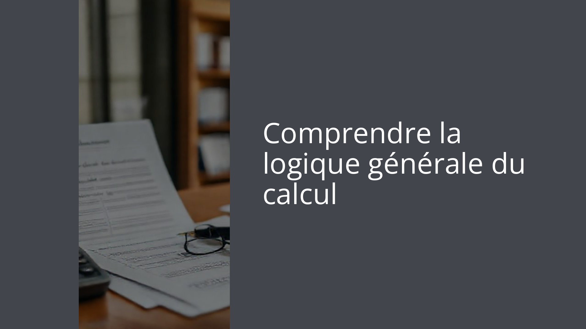 Comprendre la logique générale du calcul