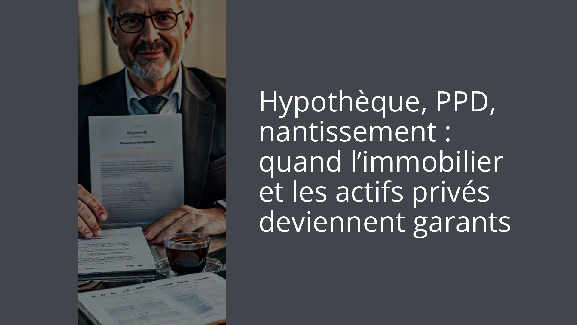 Hypothèque, PPD, nantissement : quand l’immobilier et les actifs privés deviennent garants