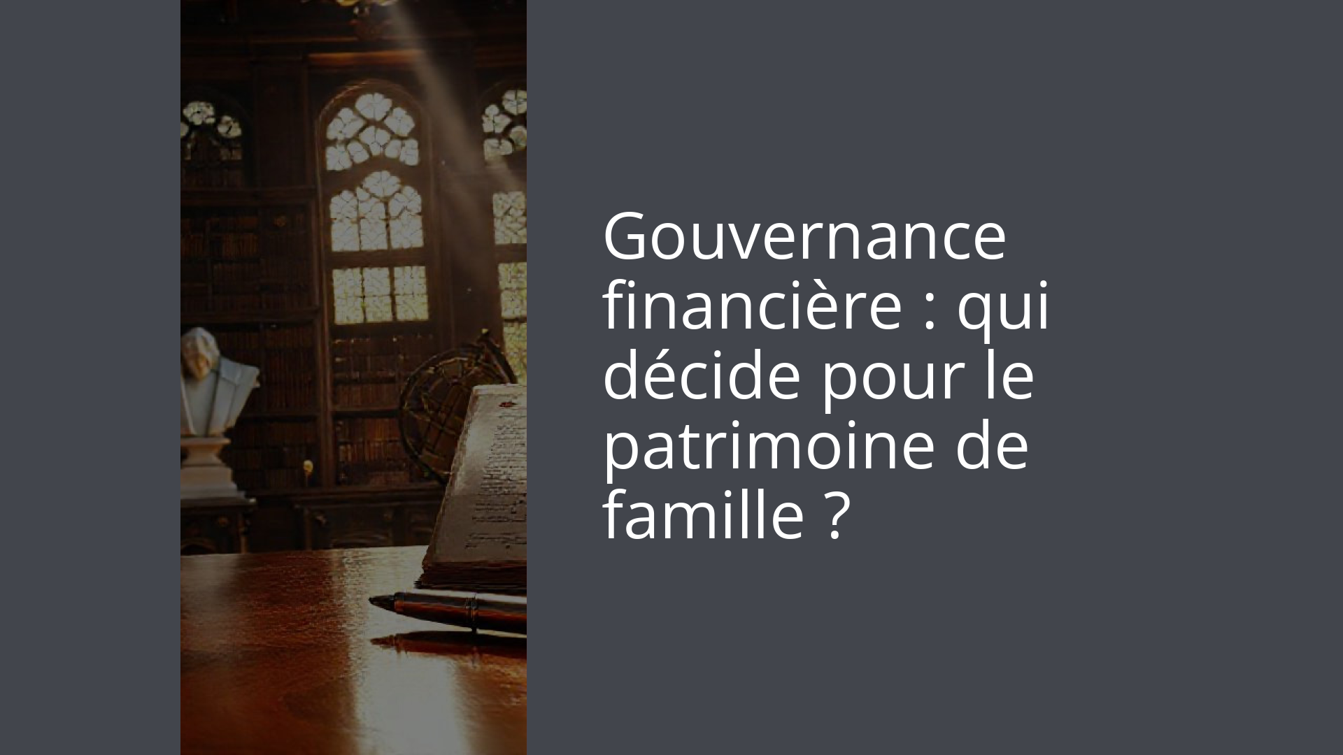 Gouvernance financière : qui décide pour le patrimoine de famille ?