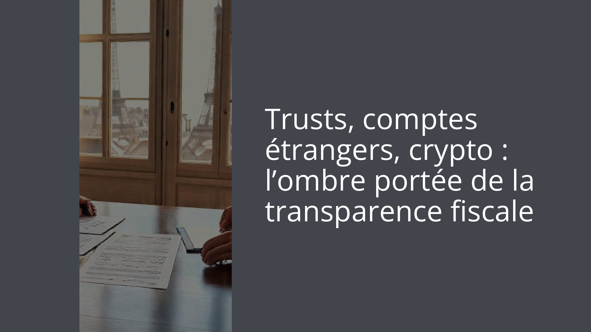 Trusts, comptes étrangers, crypto : l’ombre portée de la transparence fiscale