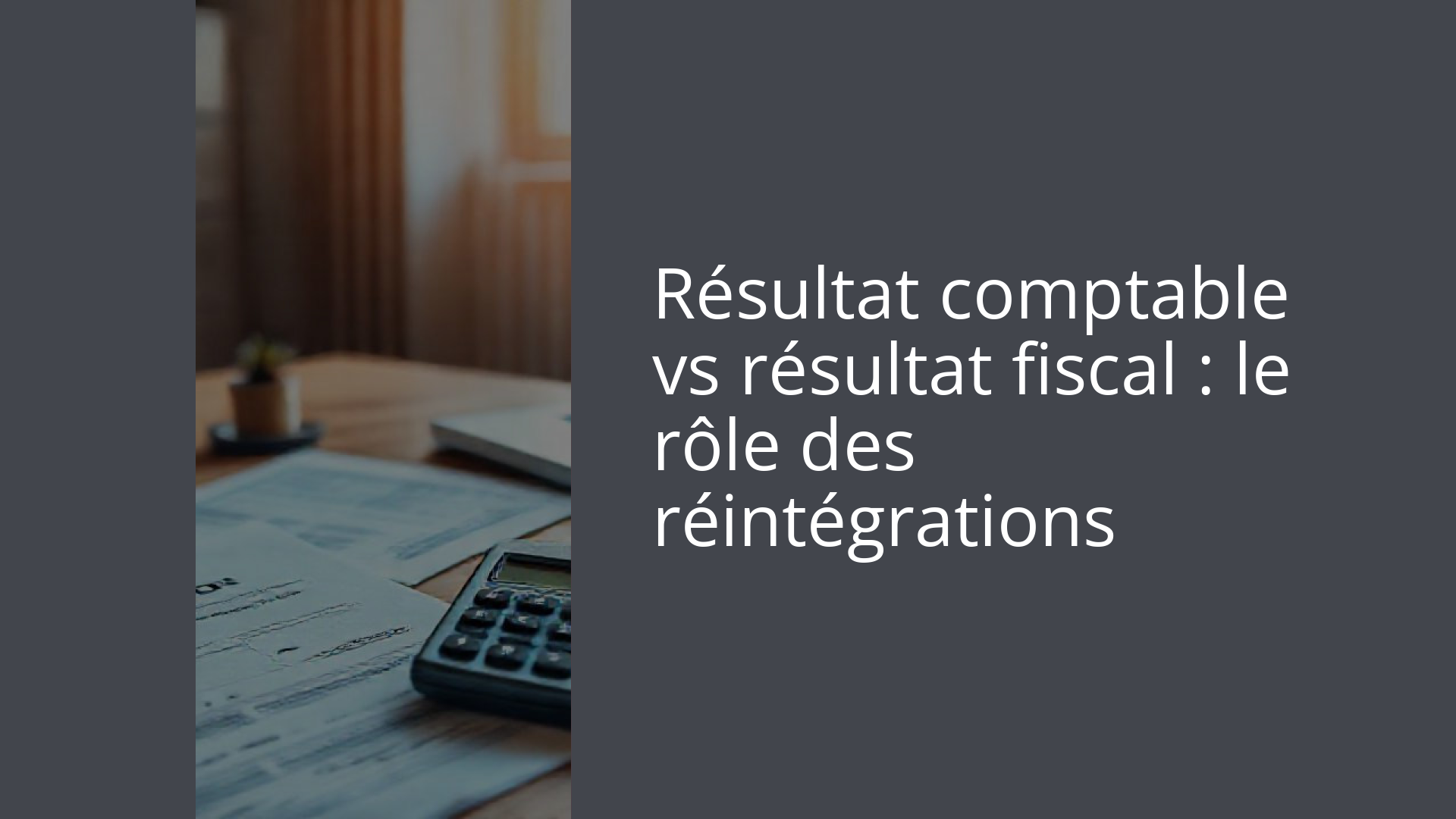 Résultat comptable vs résultat fiscal : le rôle des réintégrations