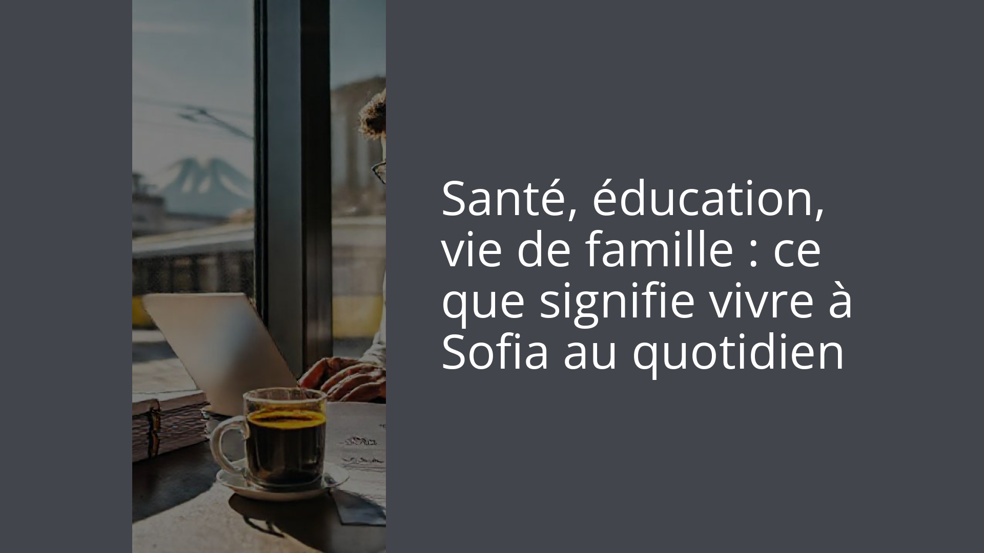 Santé, éducation, vie de famille : ce que signifie vivre à Sofia au quotidien