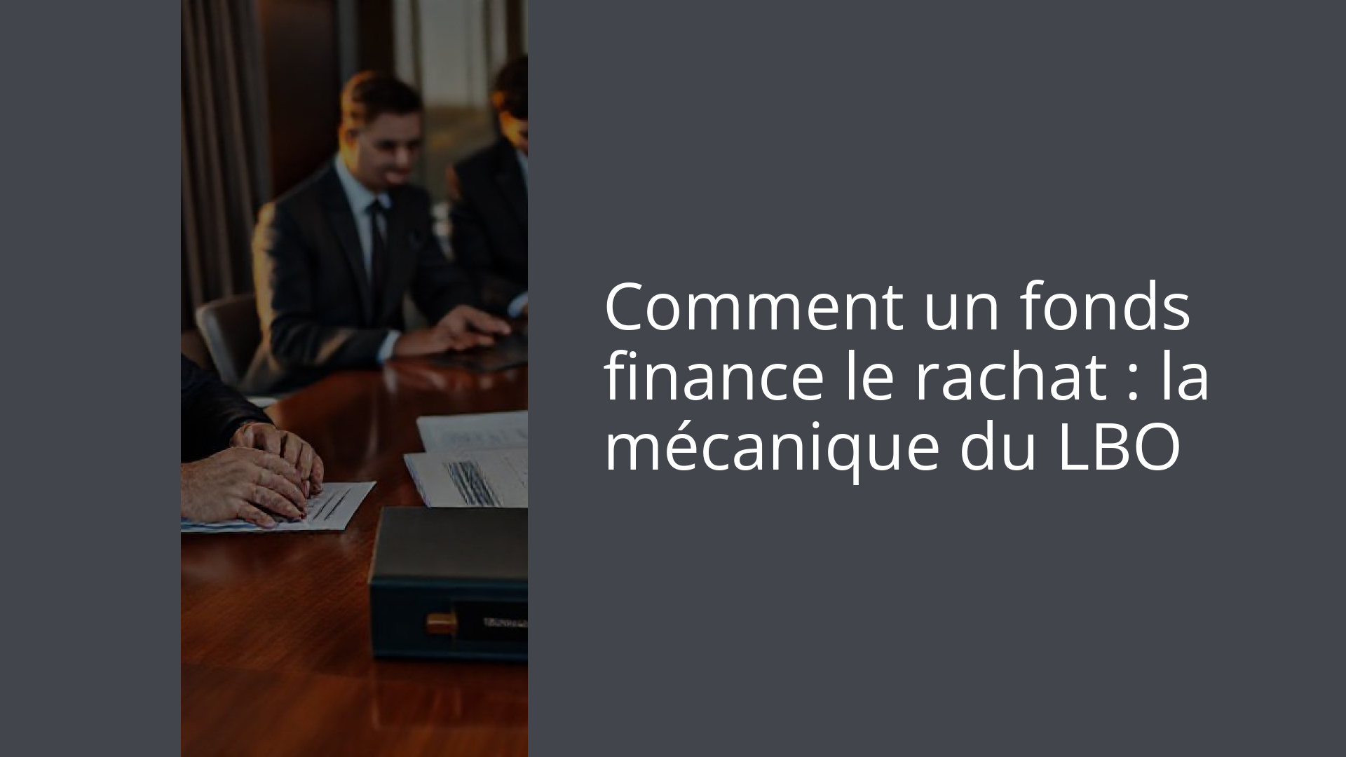 Comment un fonds finance le rachat : la mécanique du LBO