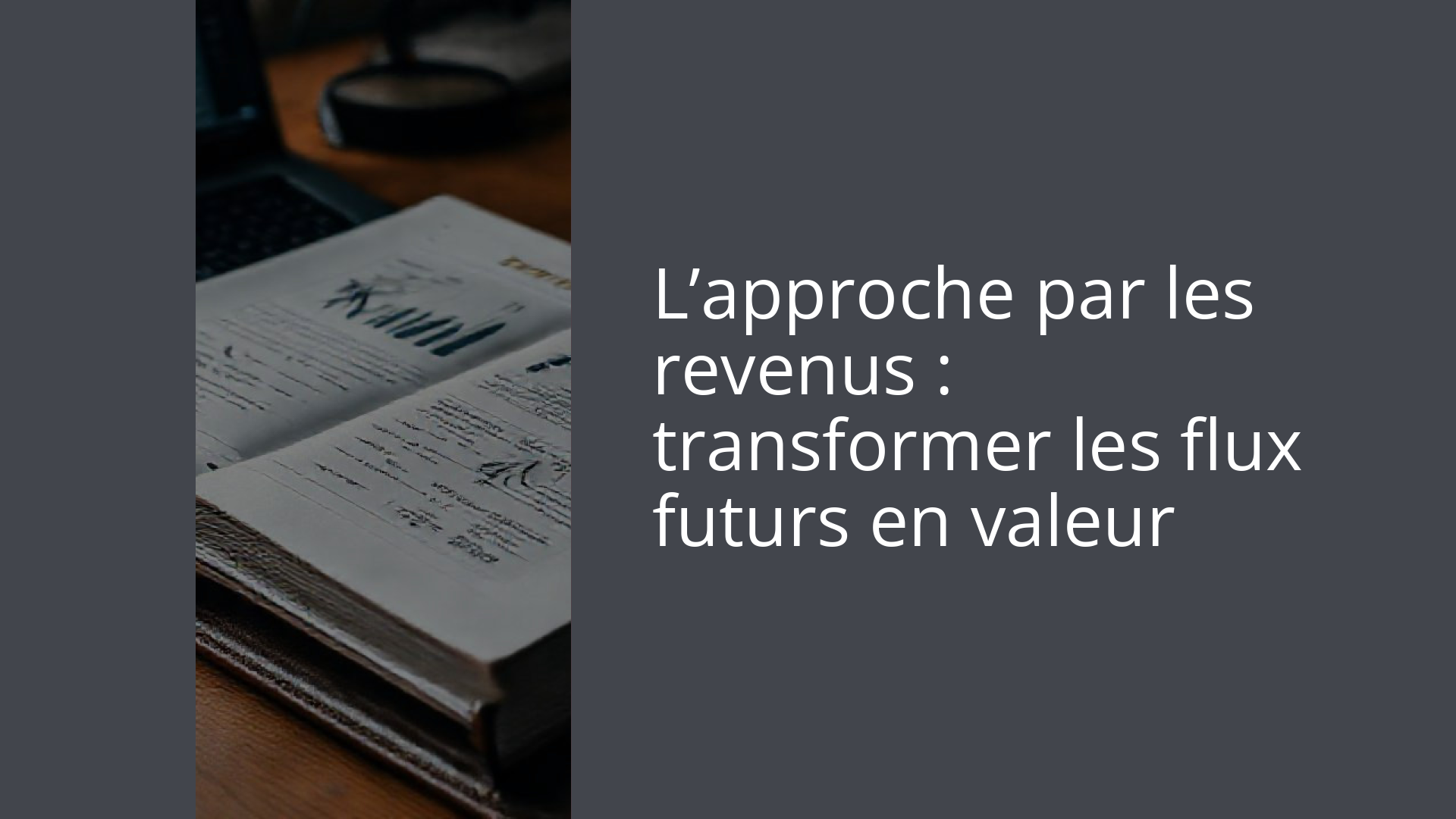 L’approche par les revenus : transformer les flux futurs en valeur
