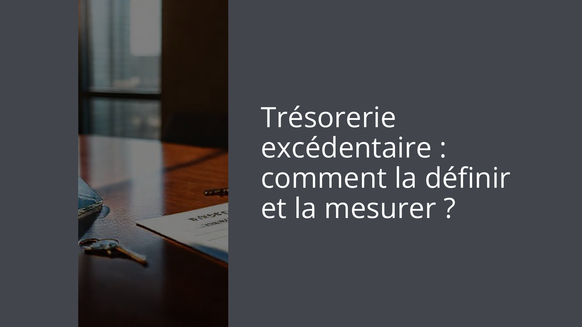 Trésorerie excédentaire : comment la définir et la mesurer ?