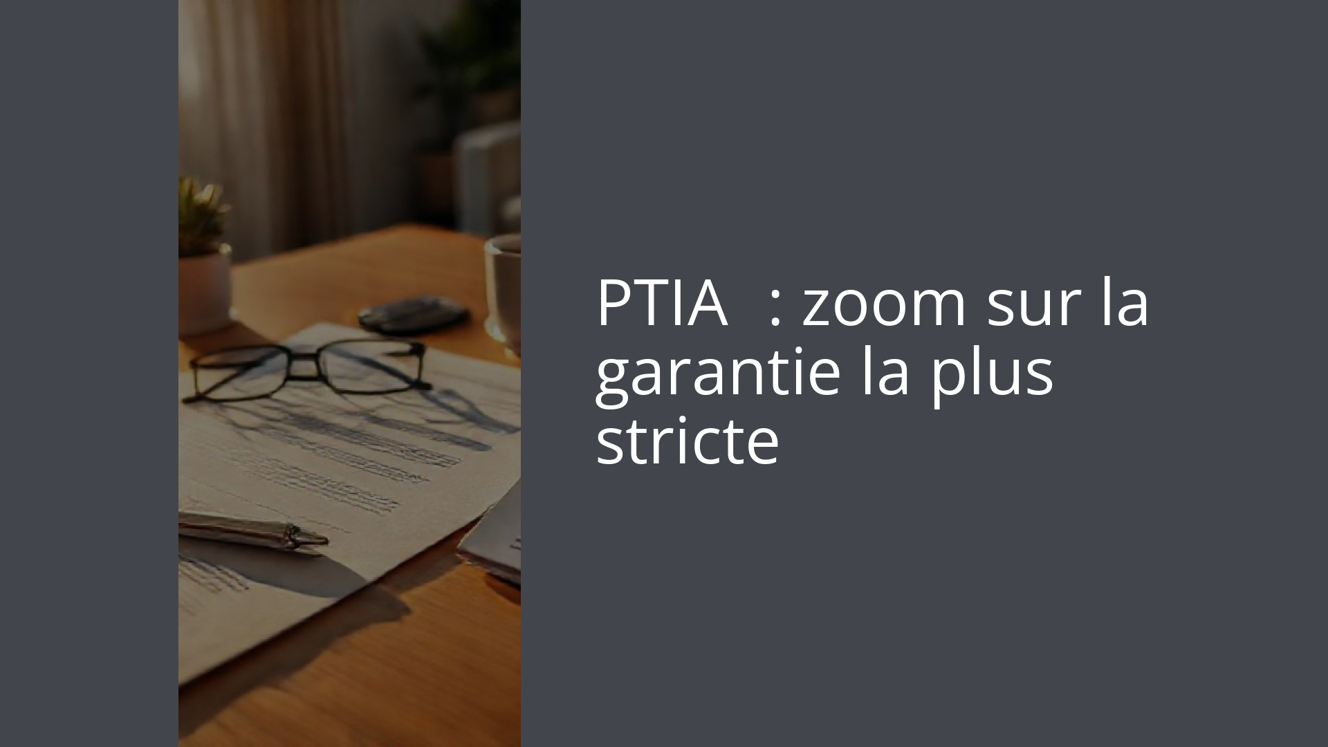 PTIA : zoom sur la garantie la plus stricte