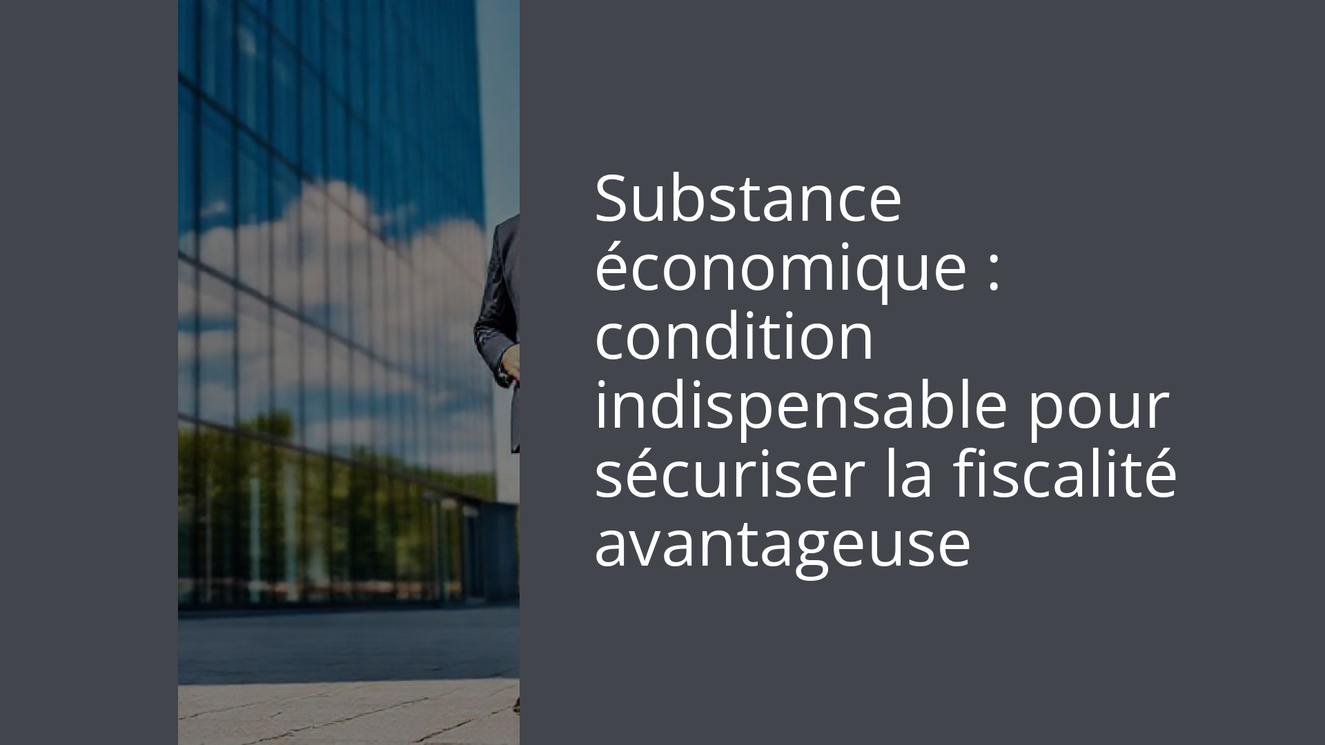Substance économique : condition indispensable pour sécuriser la fiscalité avantageuse