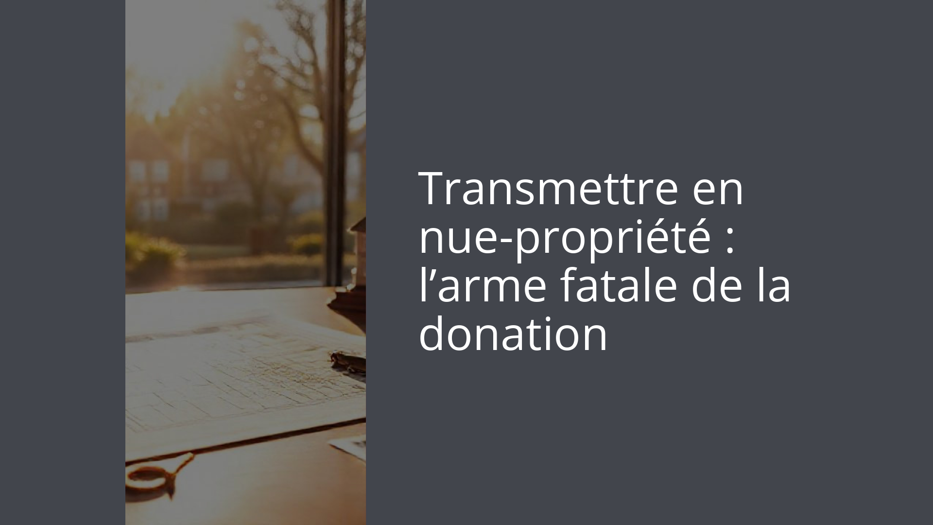 Transmettre en nue-propriété : l’arme fatale de la donation