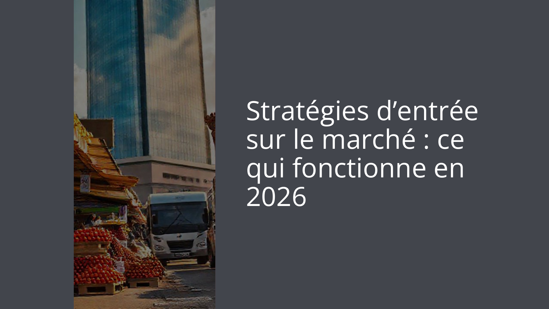 Stratégies d’entrée sur le marché : ce qui fonctionne en 2026