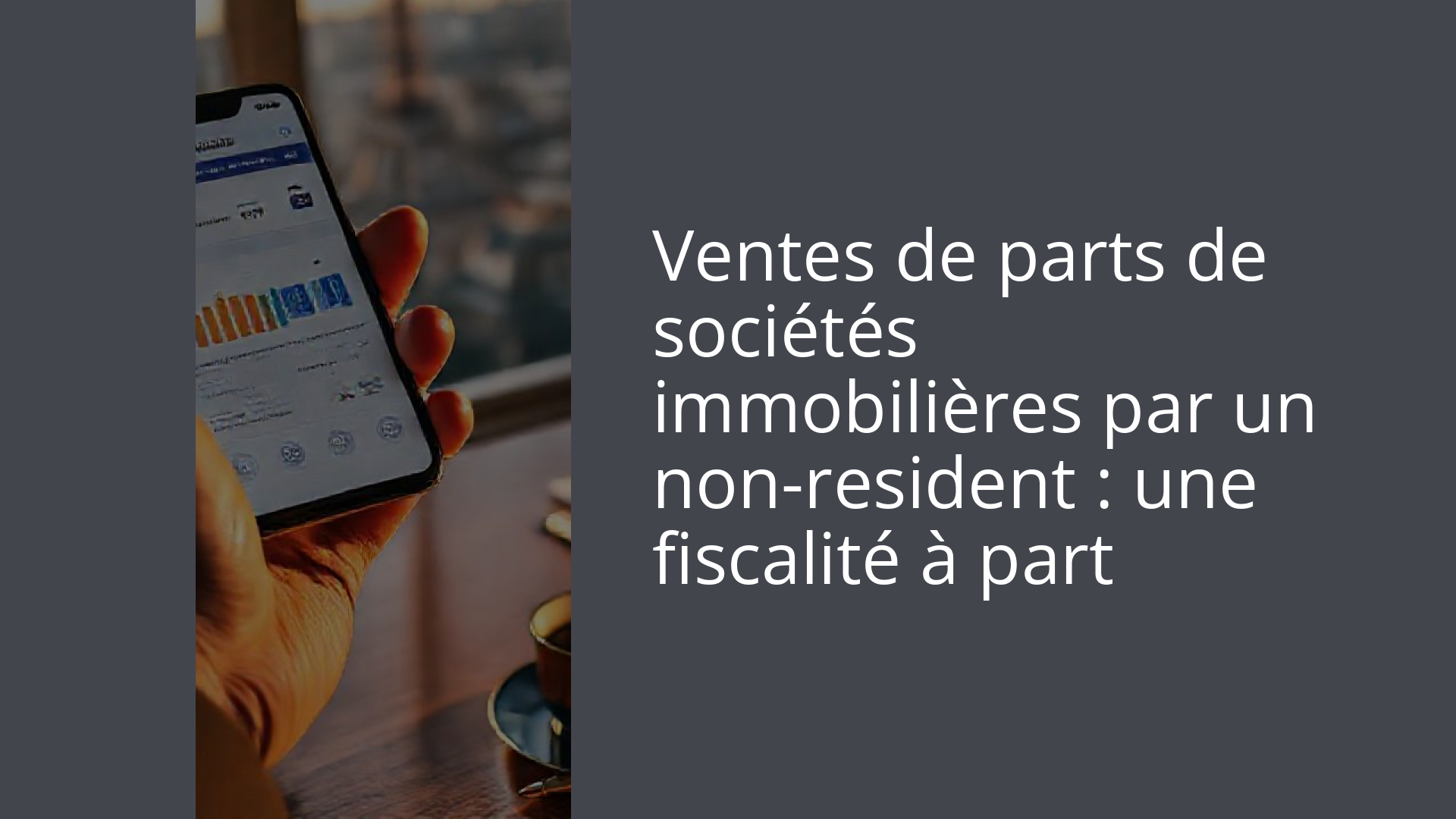 Ventes de parts de sociétés immobilières par un non-resident : une fiscalité à part