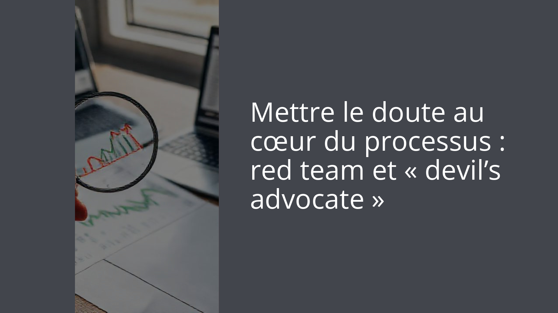 Mettre le doute au cœur du processus : red team et « devil’s advocate »