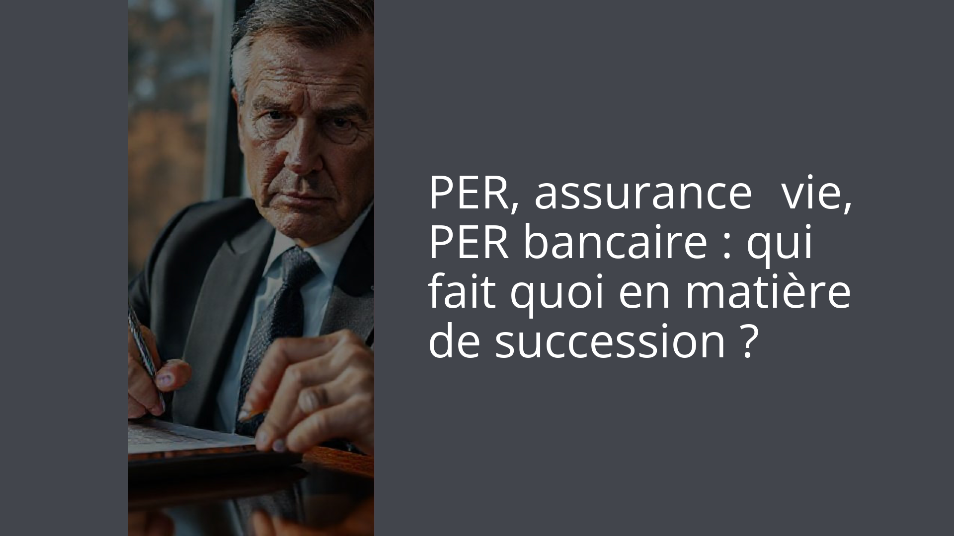 PER, assurance‑vie, PER bancaire : qui fait quoi en matière de succession ?