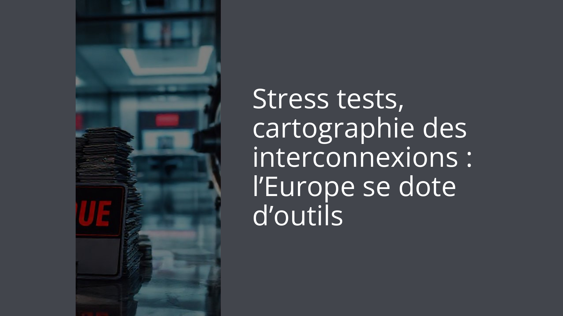 Stress tests, cartographie des interconnexions : l’Europe se dote d’outils