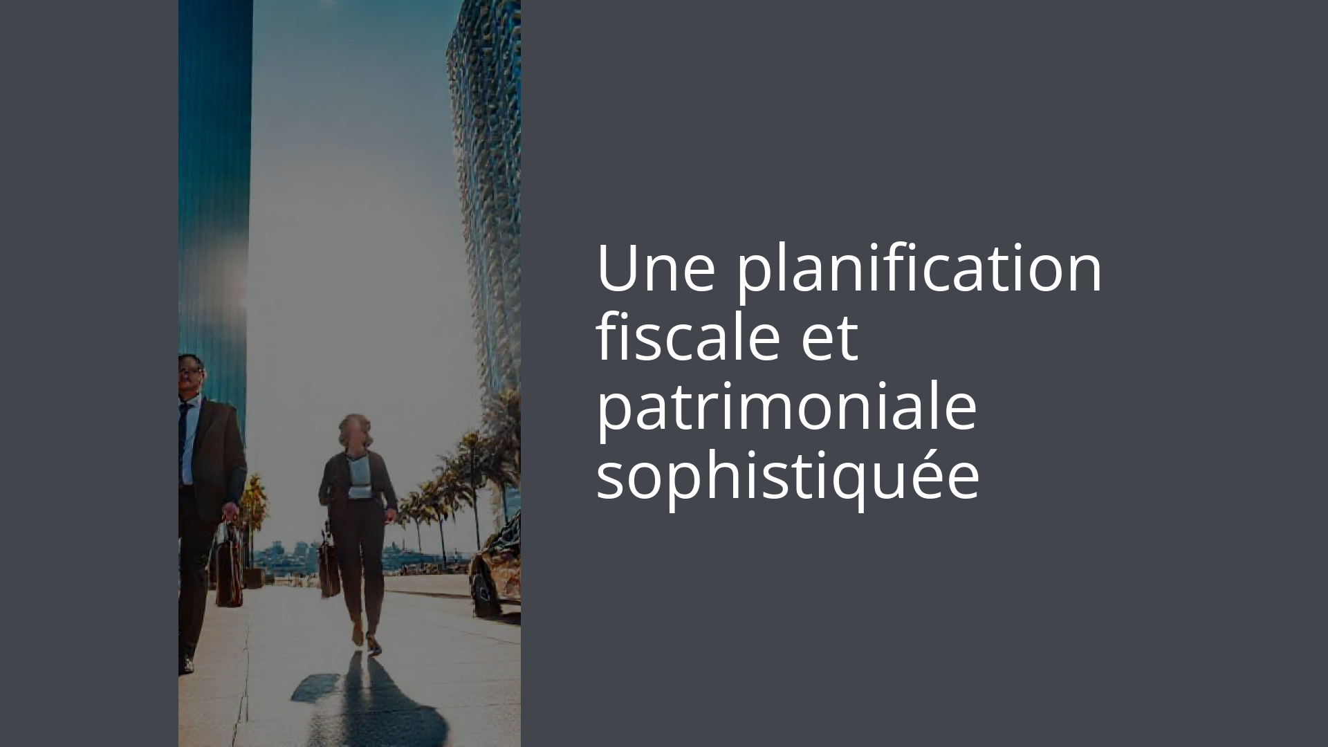 Une planification fiscale et patrimoniale sophistiquée