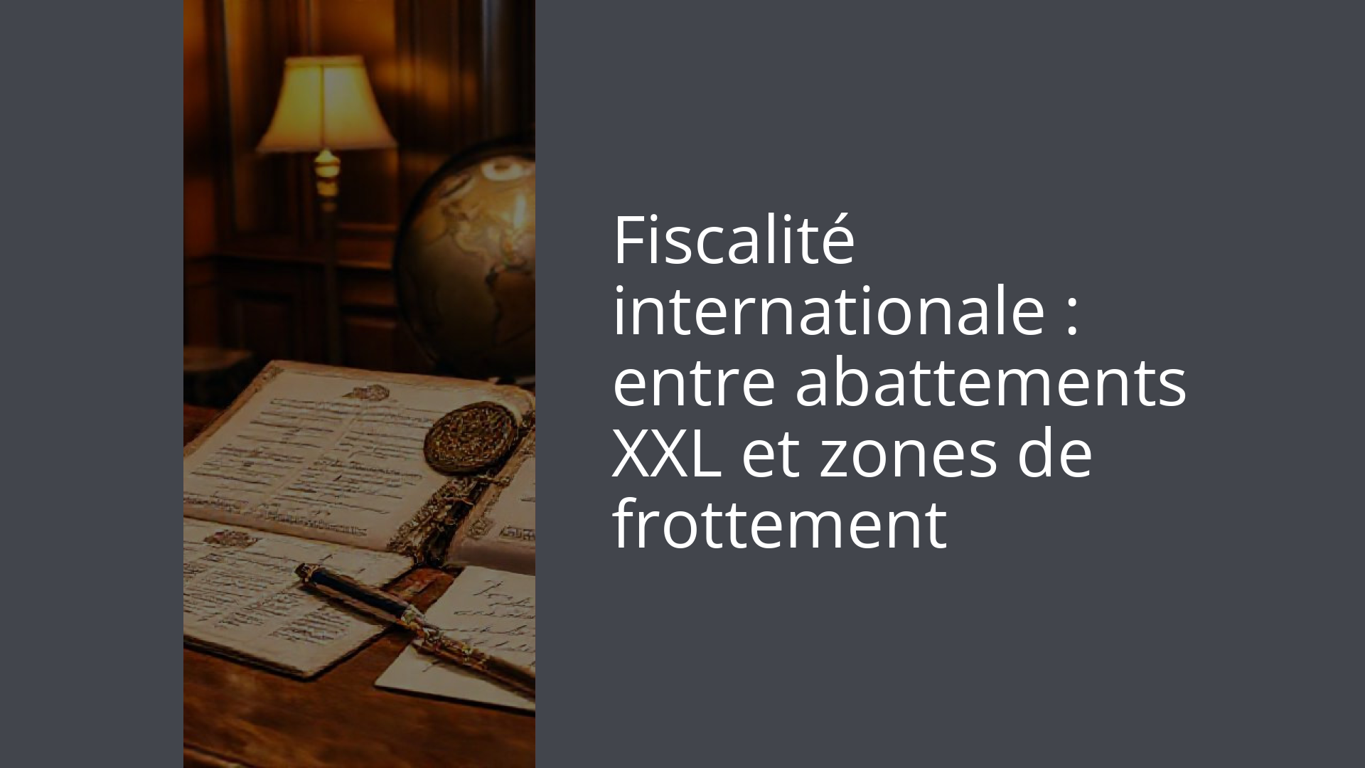 Fiscalité internationale : entre abattements XXL et zones de frottement