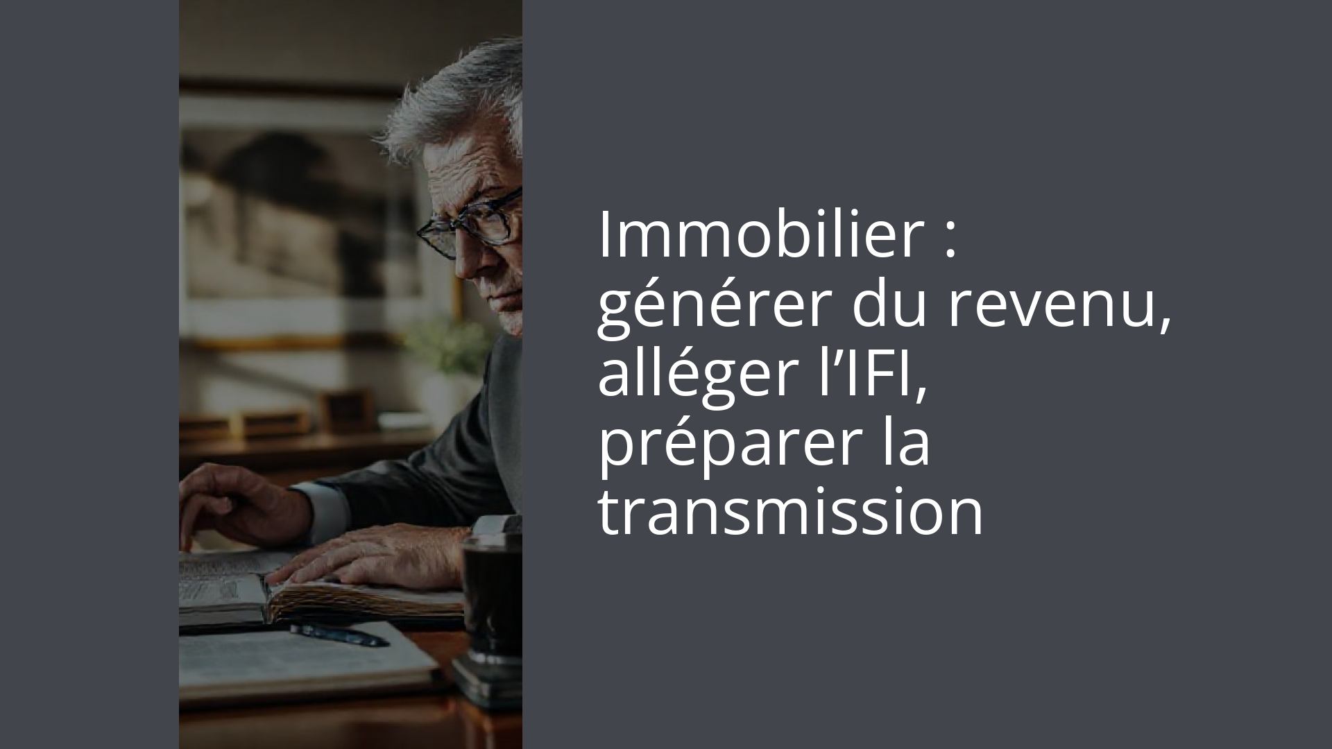 Immobilier : générer du revenu, alléger l’IFI, préparer la transmission