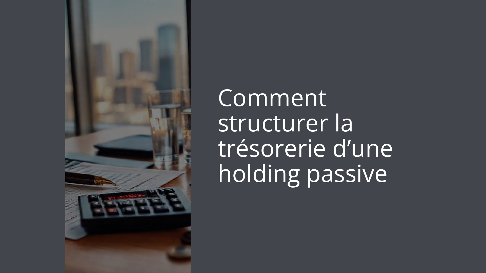 Comment structurer la trésorerie d’une holding passive