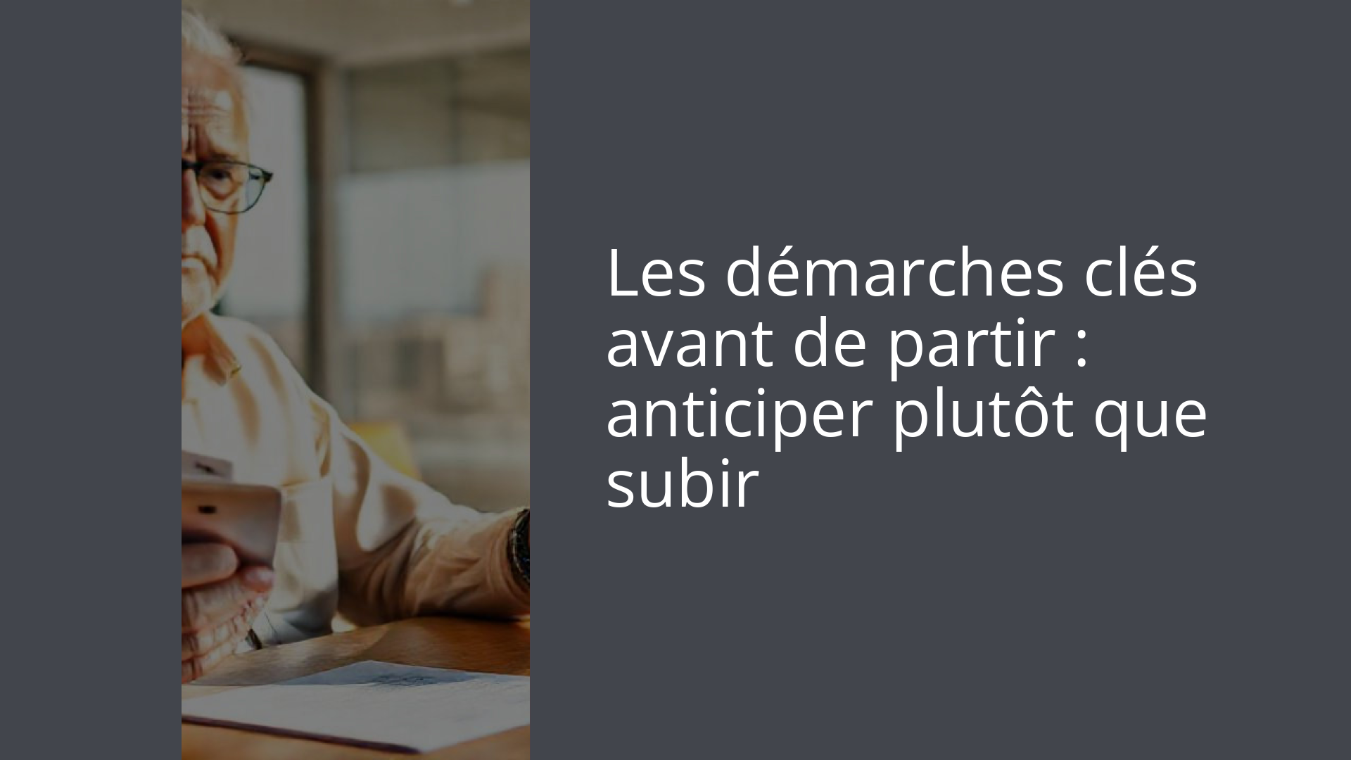 Les démarches clés avant de partir : anticiper plutôt que subir