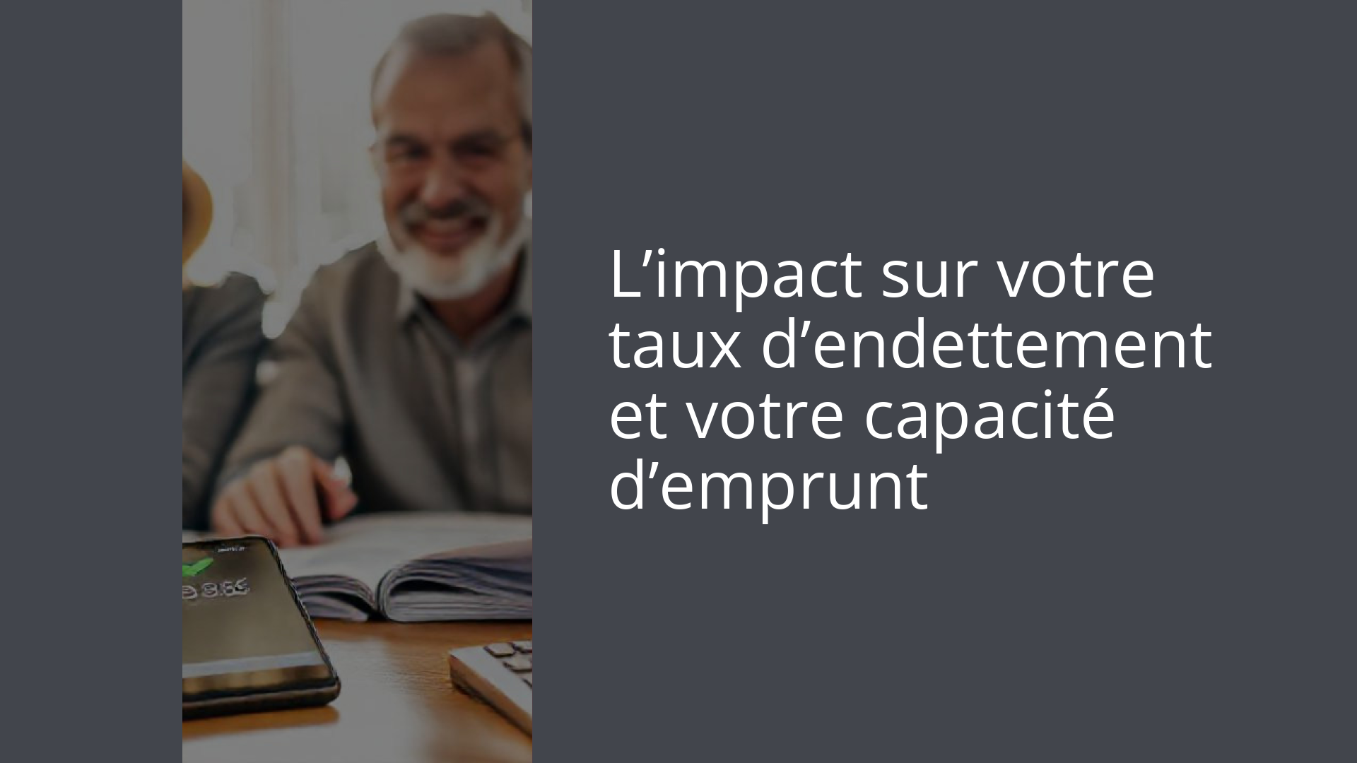 L’impact sur votre taux d’endettement et votre capacité d’emprunt