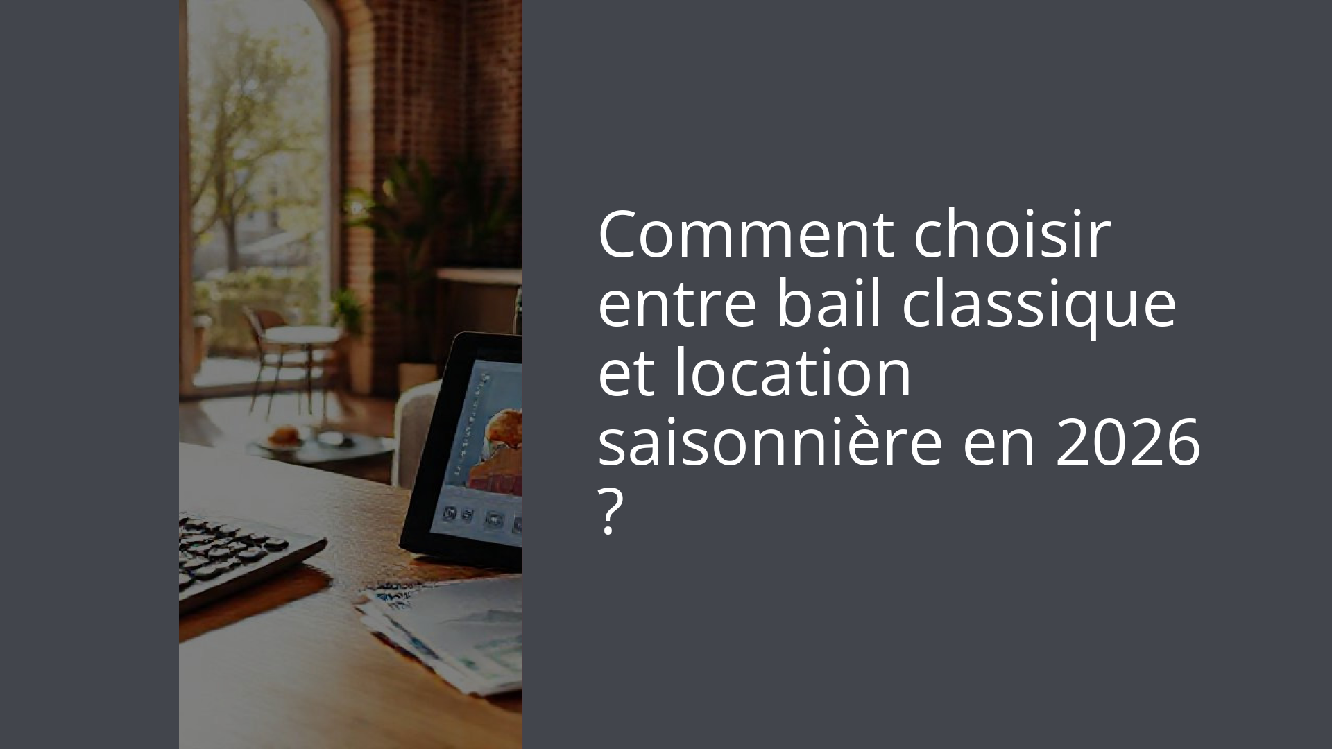 Comment choisir entre bail classique et location saisonnière en 2026 ?