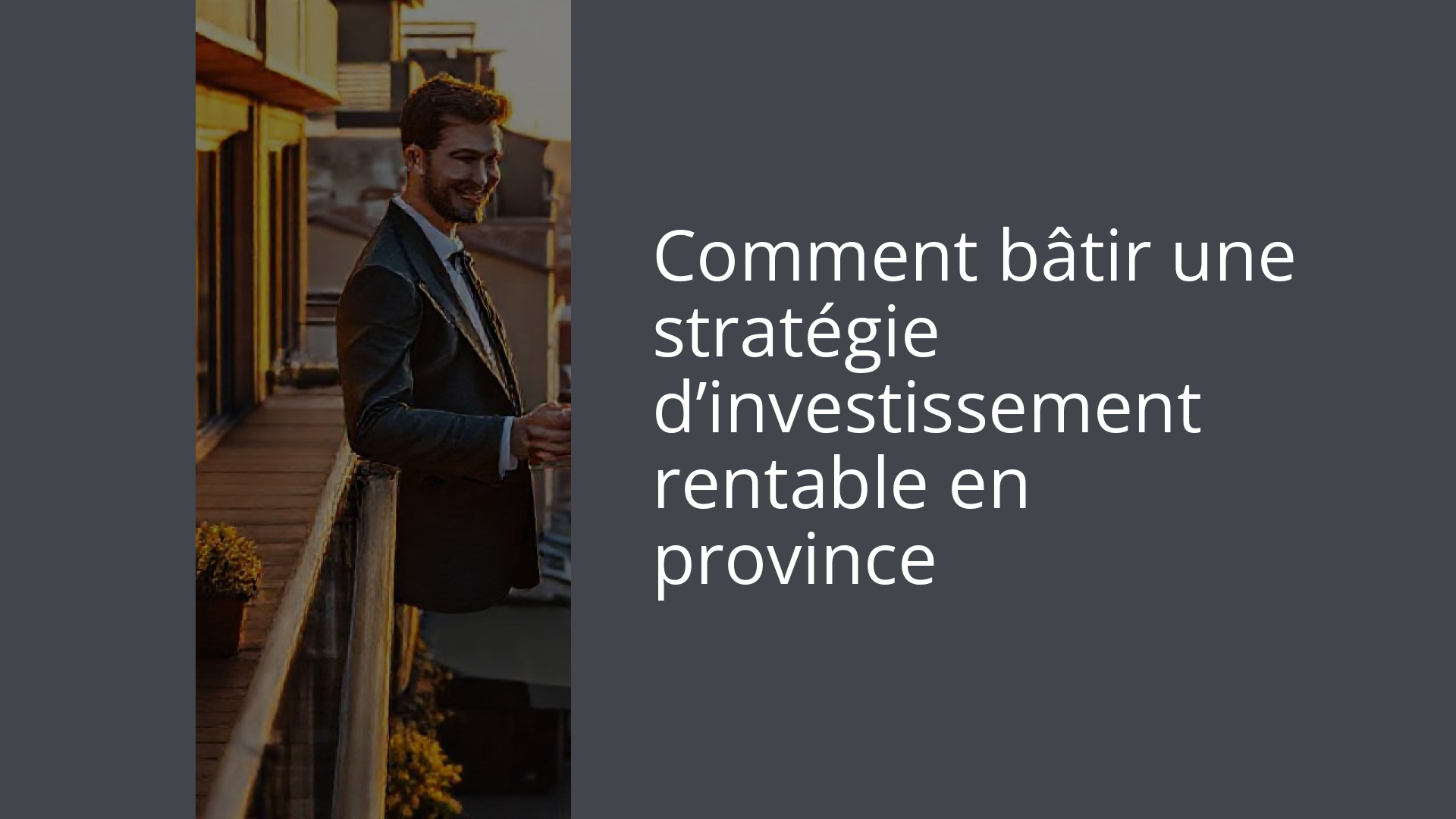 Comment bâtir une stratégie d’investissement rentable en province