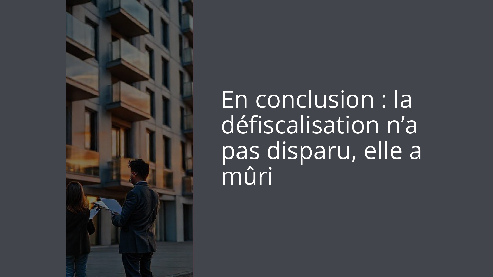 En conclusion : la défiscalisation n’a pas disparu, elle a mûri